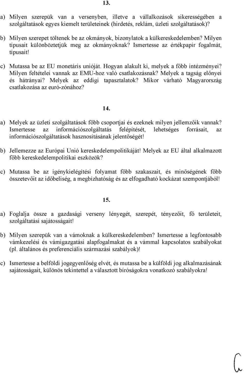 c) Mutassa be az EU monetáris unióját. Hogyan alakult ki, melyek a főbb intézményei? Milyen feltételei vannak az EMU-hoz való csatlakozásnak? Melyek a tagság előnyei és hátrányai?