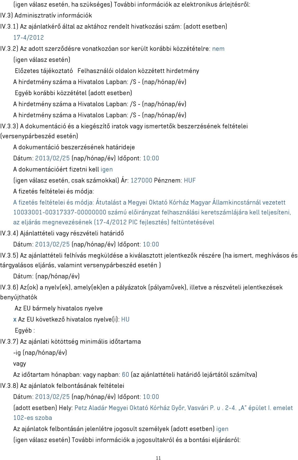 /S - (nap/hónap/év) Egyéb korábbi közzététel (adott esetben) A hirdetmény száma a Hivatalos Lapban: /S - (nap/hónap/év) A hirdetmény száma a Hivatalos Lapban: /S - (nap/hónap/év) IV.3.