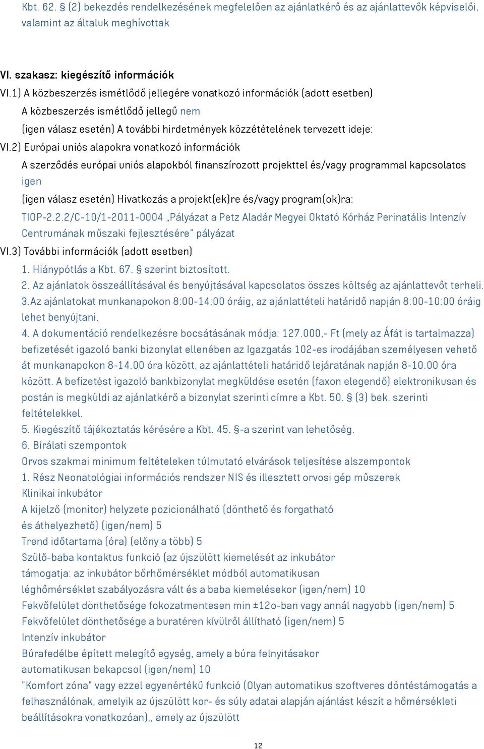 2) Európai uniós alapokra vonatkozó információk A szerződés európai uniós alapokból finanszírozott projekttel és/vagy programmal kapcsolatos igen (igen válasz esetén) Hivatkozás a projekt(ek)re