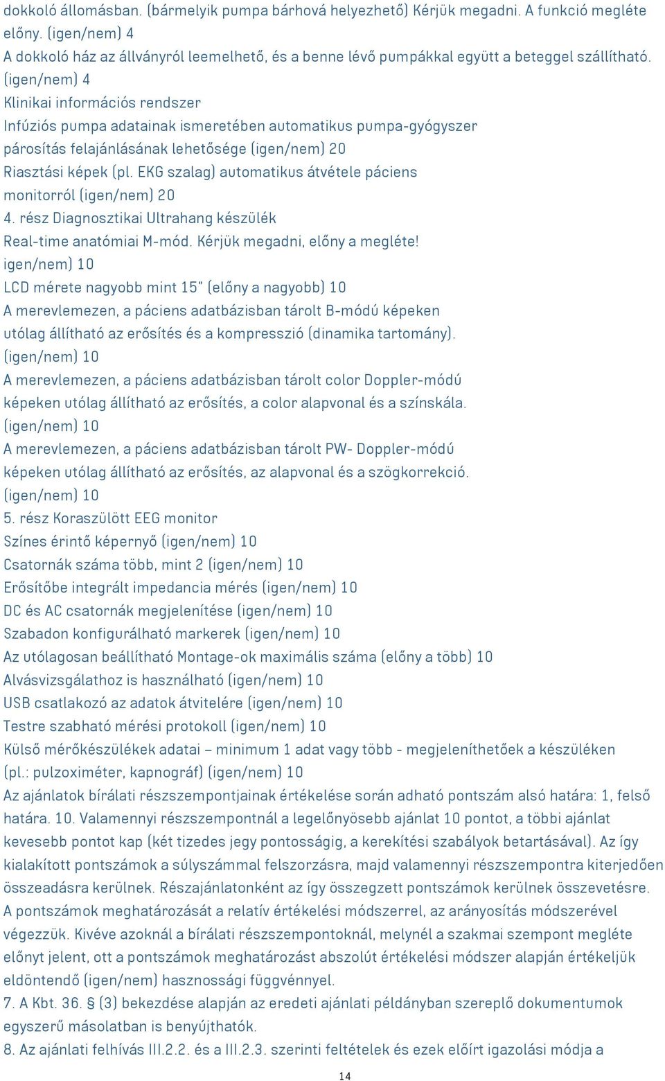 (igen/nem) 4 Klinikai információs rendszer Infúziós pumpa adatainak ismeretében automatikus pumpa-gyógyszer párosítás felajánlásának lehetősége (igen/nem) 20 Riasztási képek (pl.