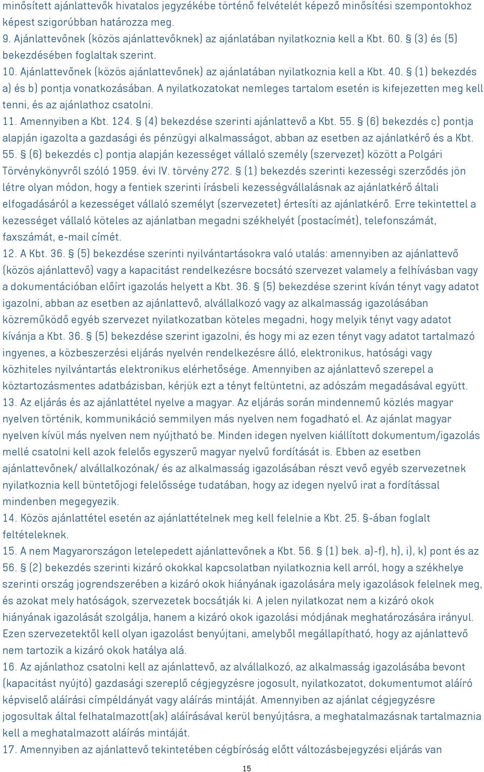 Ajánlattevőnek (közös ajánlattevőnek) az ajánlatában nyilatkoznia kell a Kbt. 40. (1) bekezdés a) és b) pontja vonatkozásában.