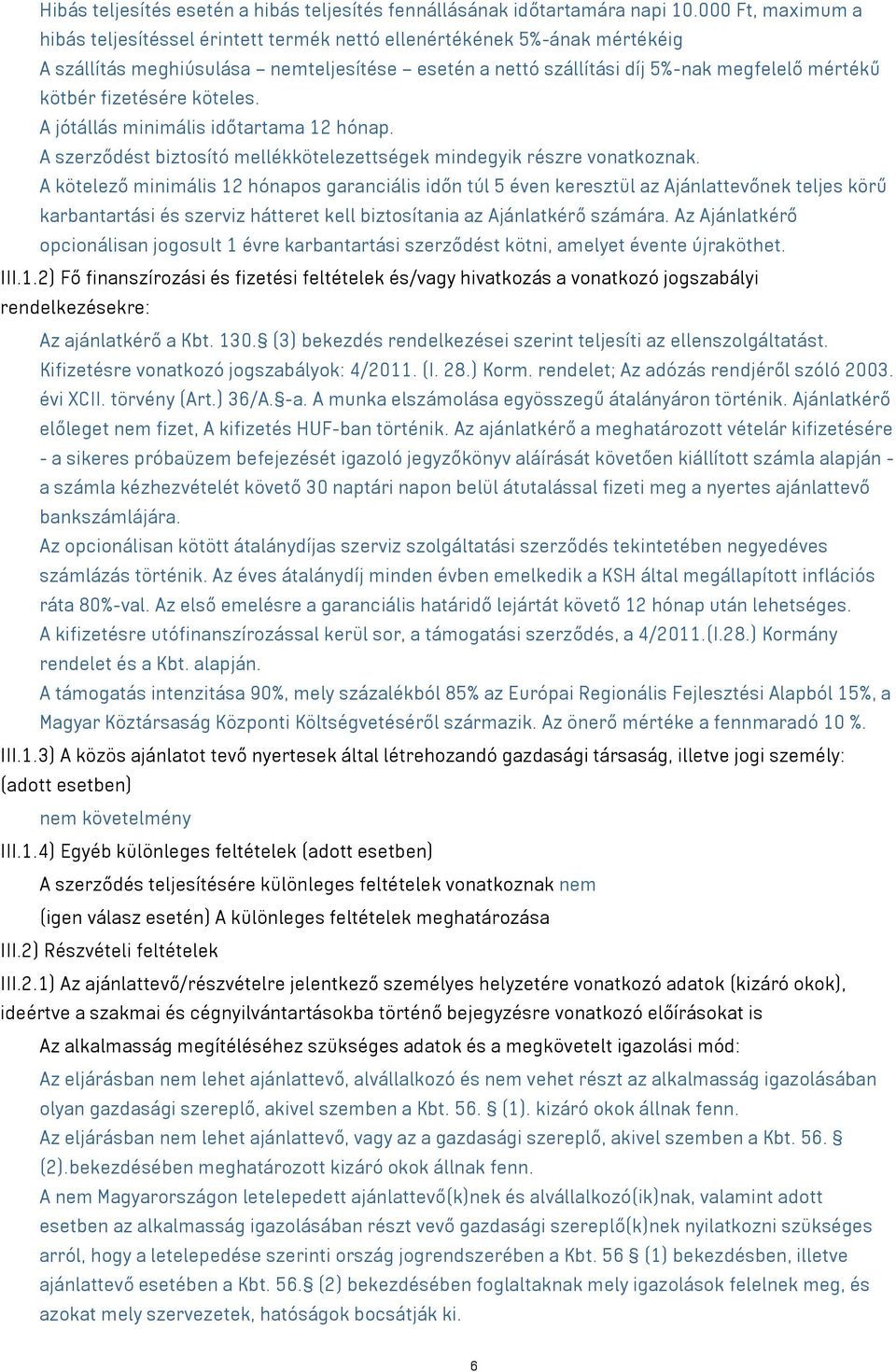 fizetésére köteles. A jótállás minimális időtartama 12 hónap. A szerződést biztosító mellékkötelezettségek mindegyik részre vonatkoznak.