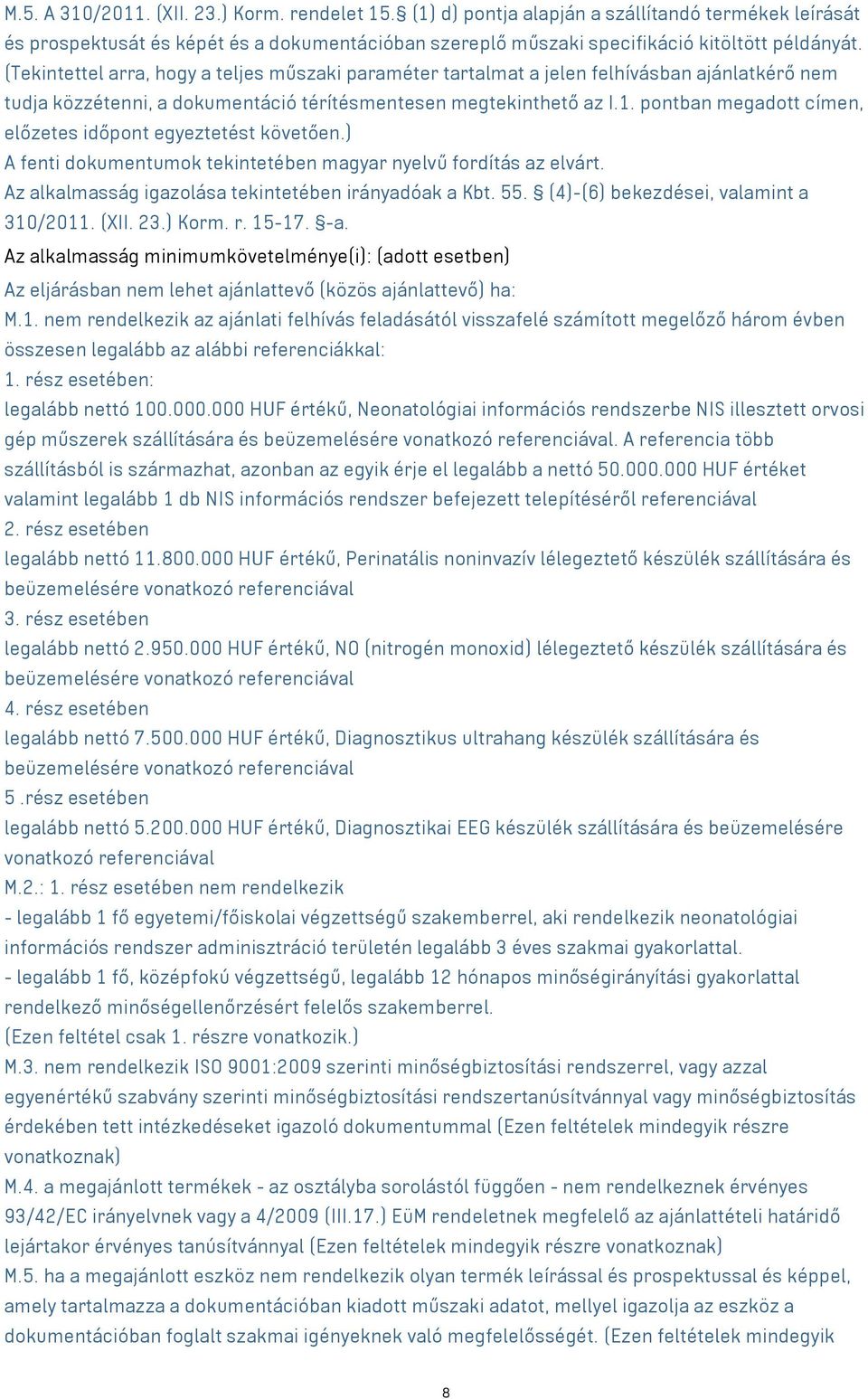 pontban megadott címen, előzetes időpont egyeztetést követően.) A fenti dokumentumok tekintetében magyar nyelvű fordítás az elvárt. Az alkalmasság igazolása tekintetében irányadóak a Kbt. 55.