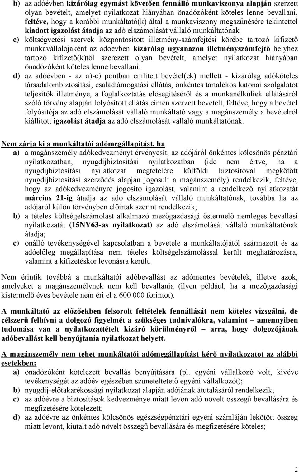 tartozó kifizető munkavállalójaként az adóévben kizárólag ugyanazon illetményszámfejtő helyhez tartozó kifizető(k)től szerezett olyan bevételt, amelyet nyilatkozat hiányában önadózóként köteles lenne