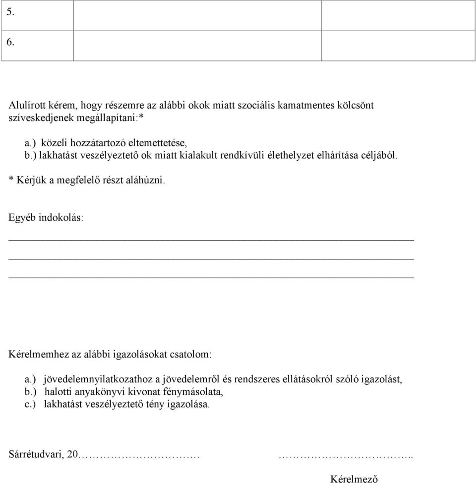 * Kérjük a megfelelő részt aláhúzni. Egyéb indokolás: Kérelmemhez az alábbi igazolásokat csatolom: a.