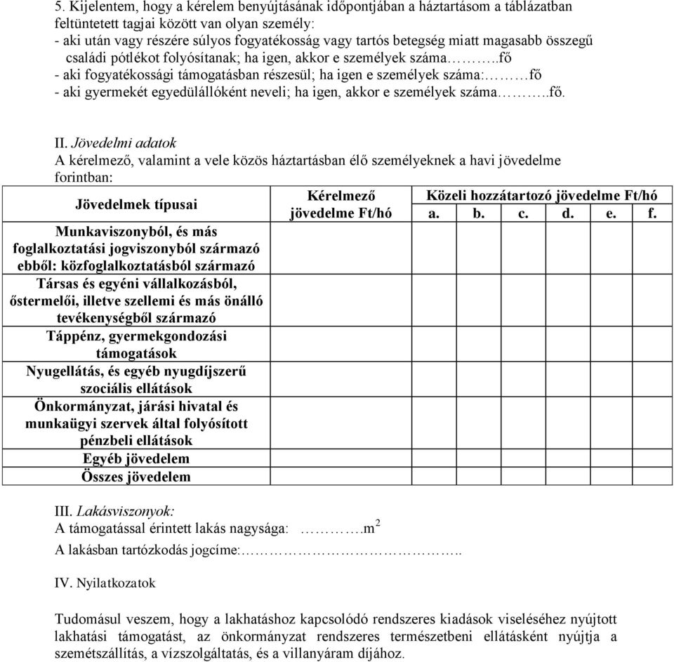 .fő - aki fogyatékossági támogatásban részesül; ha igen e személyek száma: fő - aki gyermekét egyedülállóként neveli; ha igen, akkor e személyek száma..fő. II.