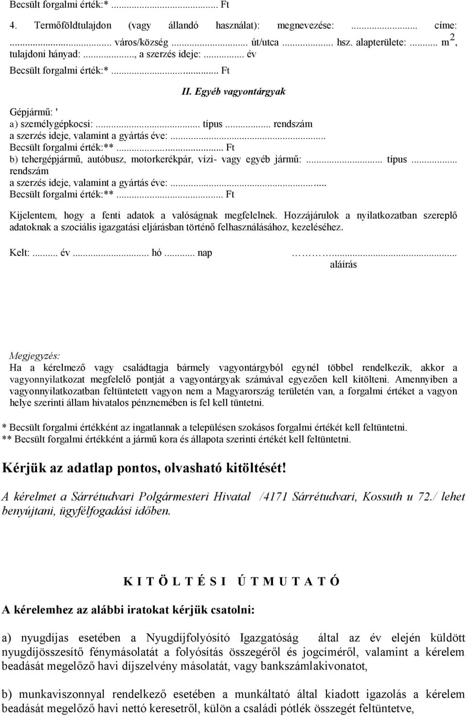 .. Ft b) tehergépjármű, autóbusz, motorkerékpár, vízi- vagy egyéb jármű:... típus... rendszám a szerzés ideje, valamint a gyártás éve:... Becsült forgalmi érték:**.