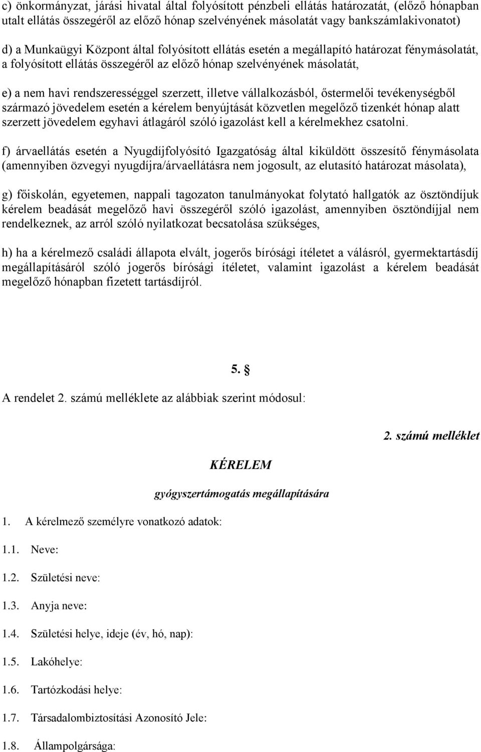 illetve vállalkozásból, őstermelői tevékenységből származó jövedelem esetén a kérelem benyújtását közvetlen megelőző tizenkét hónap alatt szerzett jövedelem egyhavi átlagáról szóló igazolást kell a