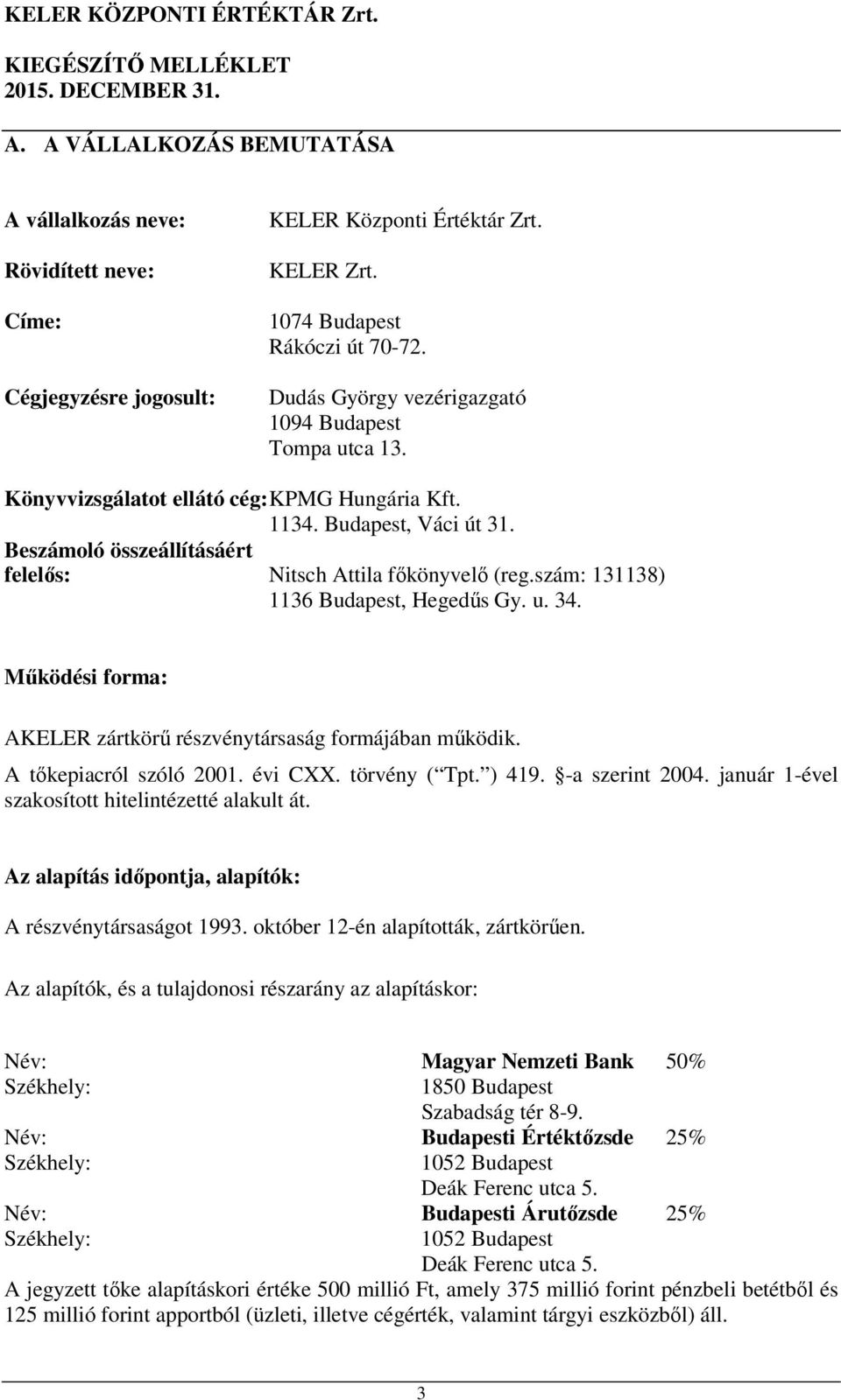 szám: 131138) 1136 Budapest, Hegedűs Gy. u. 34. Működési forma: AKELER zártkörű részvénytársaság formájában működik. A tőkepiacról szóló 2001. évi CXX. törvény ( Tpt. ) 419. -a szerint 2004.