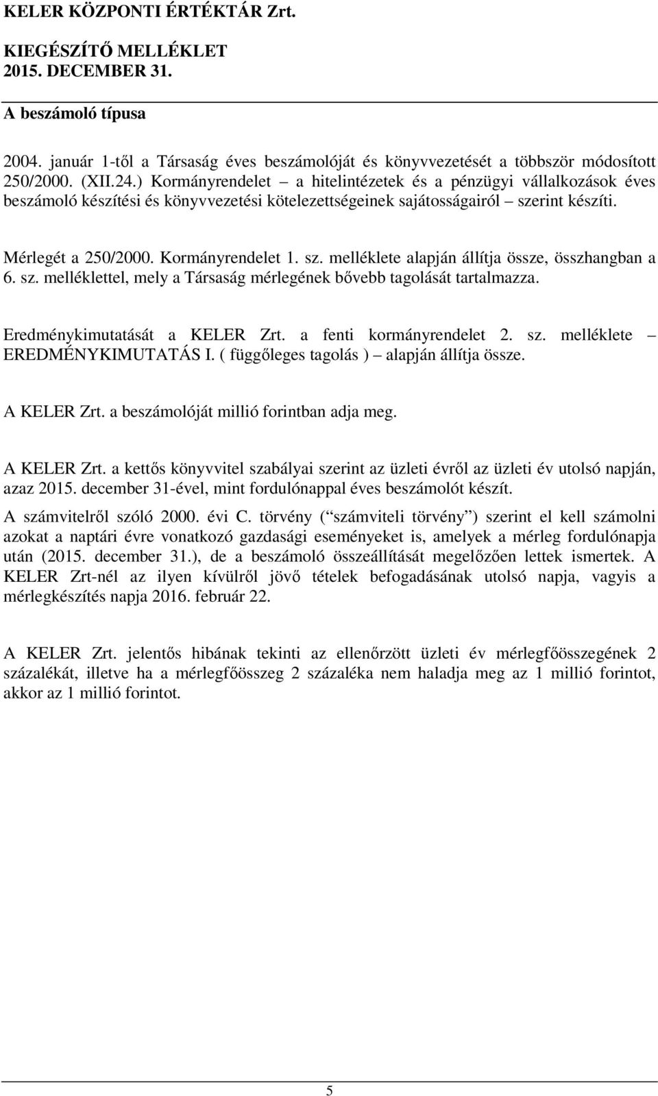 sz. melléklettel, mely a Társaság mérlegének bővebb tagolását tartalmazza. Eredménykimutatását a KELER Zrt. a fenti kormányrendelet 2. sz. melléklete EREDMÉNYKIMUTATÁS I.