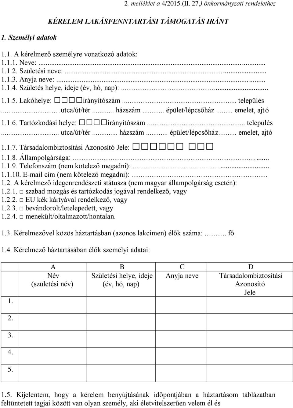 Tartózkodási helye: irányítószám... település... utca/út/tér... házszám... épület/lépcsőház... emelet, ajtó 1.1.7. Társadalombiztosítási Azonosító Jele: 1.1.8. Állampolgársága:... 1.1.9.