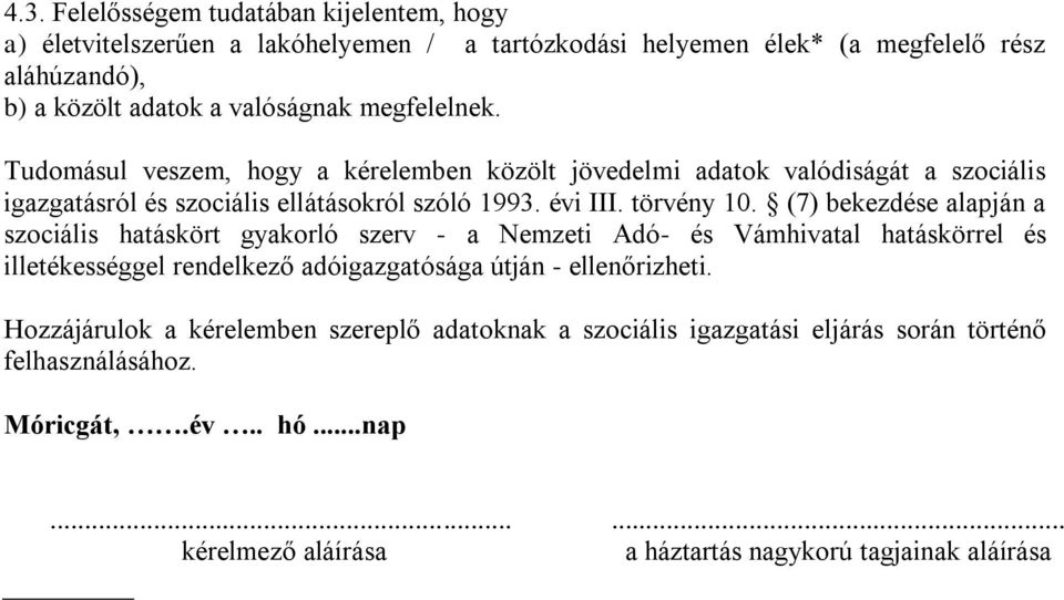 (7) bekezdése alapján a szociális hatáskört gyakorló szerv - a Nemzeti Adó- és Vámhivatal hatáskörrel és illetékességgel rendelkező adóigazgatósága útján - ellenőrizheti.