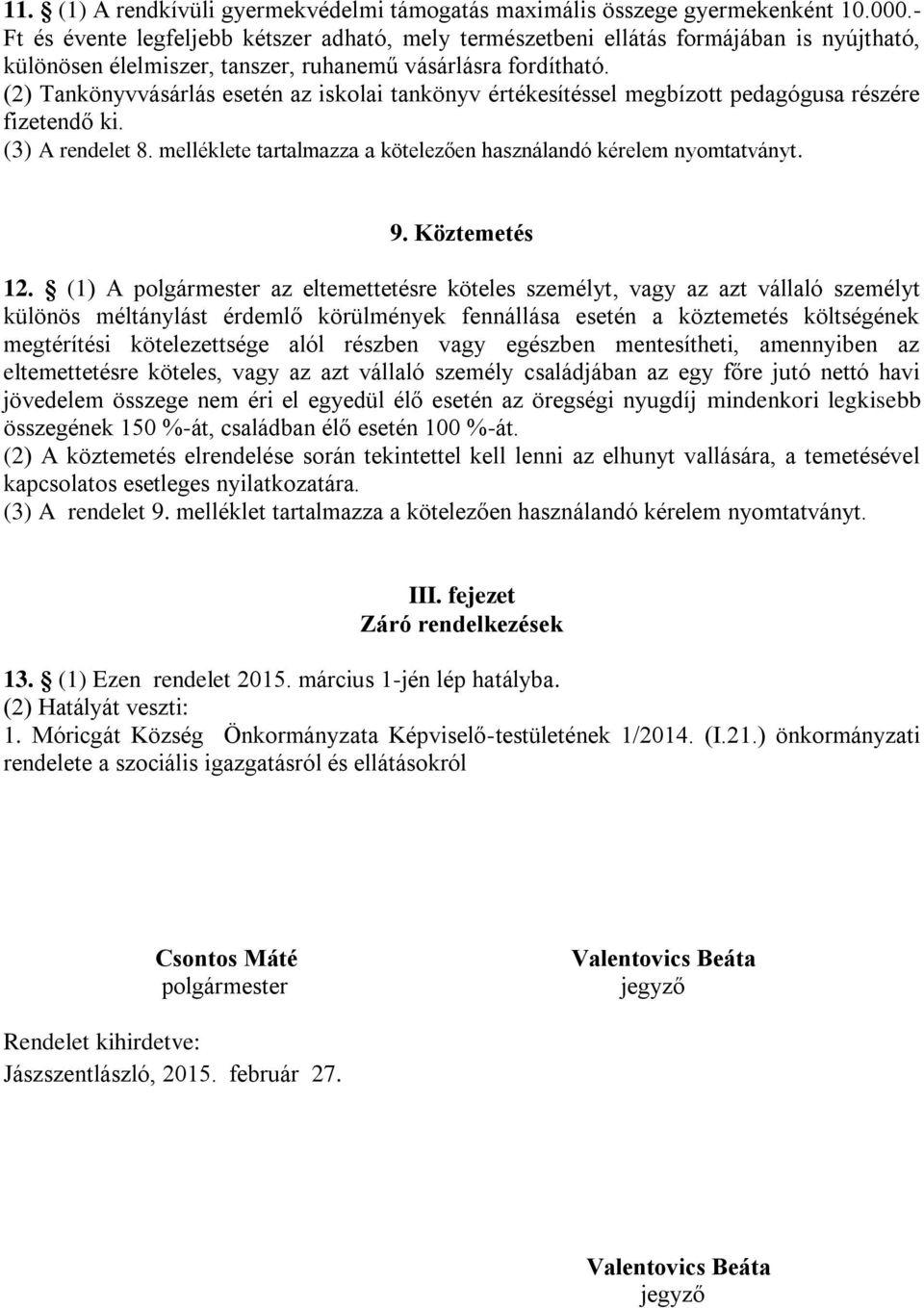 (2) Tankönyvvásárlás esetén az iskolai tankönyv értékesítéssel megbízott pedagógusa részére fizetendő ki. (3) A rendelet 8. melléklete tartalmazza a kötelezően használandó kérelem nyomtatványt. 9.