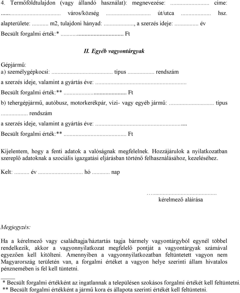 .. Ft b) tehergépjármű, autóbusz, motorkerékpár, vízi- vagy egyéb jármű:... típus... rendszám a szerzés ideje, valamint a gyártás éve:... Becsült forgalmi érték:**.