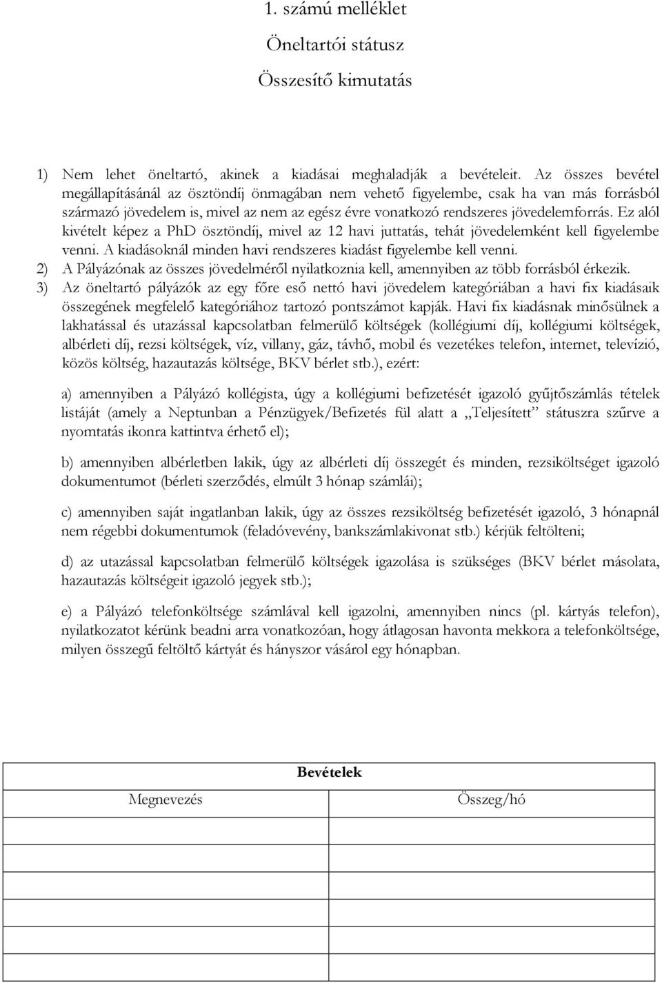 Ez alól kivételt képez a PhD ösztöndíj, mivel az 12 havi juttatás, tehát jövedelemként kell figyelembe venni. A kiadásoknál minden havi rendszeres kiadást figyelembe kell venni.