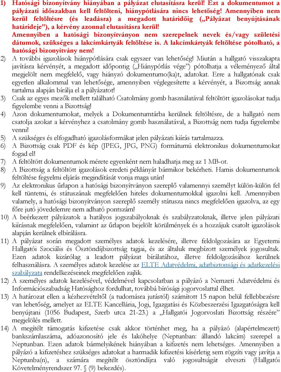 Amennyiben a hatósági bizonyítványon nem szerepelnek nevek és/vagy születési dátumok, szükséges a lakcímkártyák feltöltése is. A lakcímkártyák feltöltése pótolható, a hatósági bizonyítvány nem!