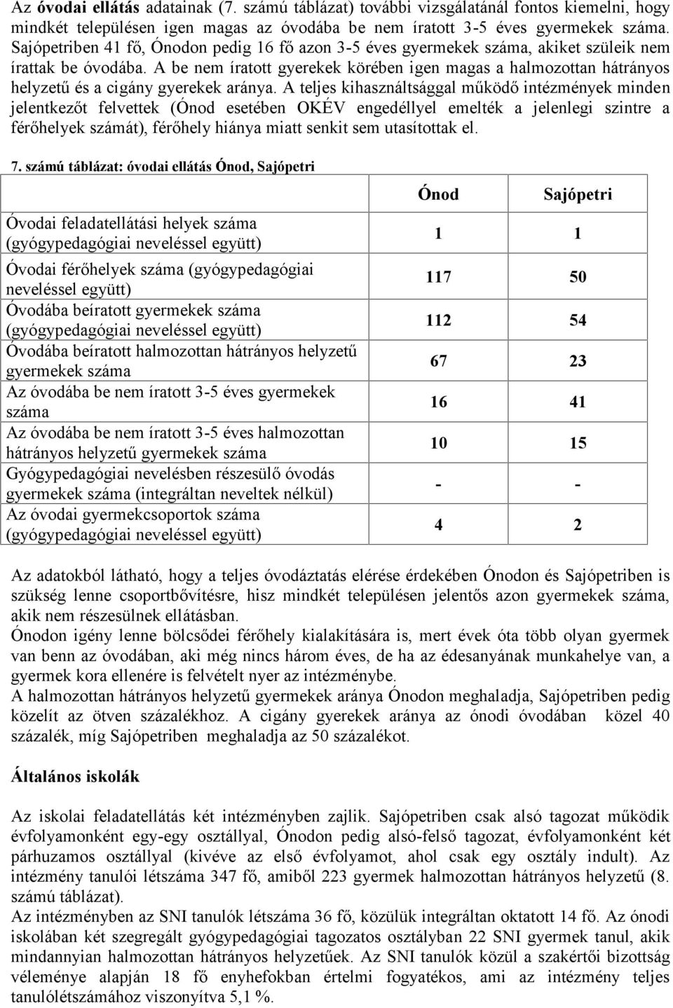 A be nem íratott gyerekek körében igen magas a halmozottan hátrányos helyzetű és a cigány gyerekek aránya.