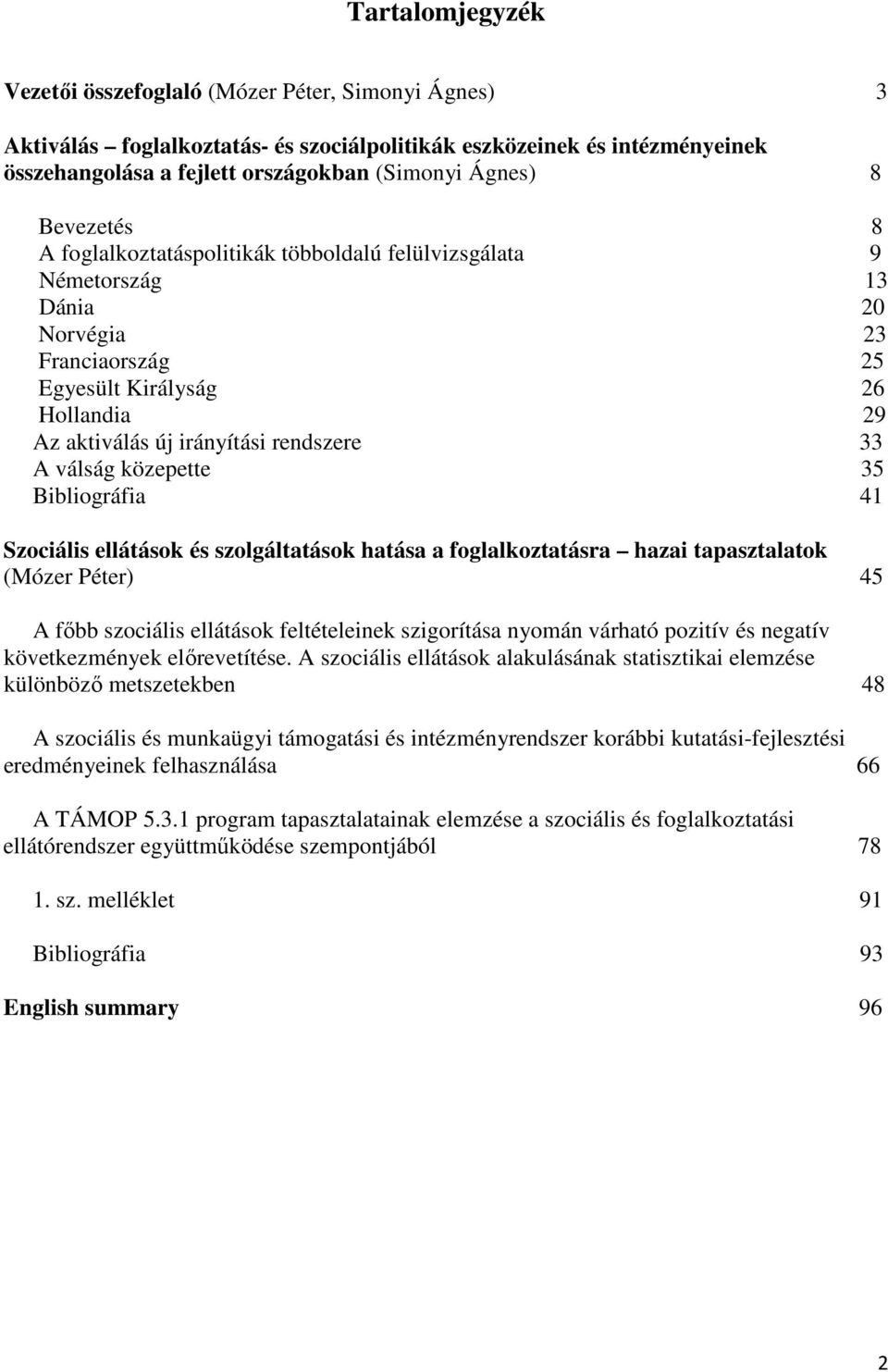 válság közepette 35 Bibliográfia 41 Szociális ellátások és szolgáltatások hatása a foglalkoztatásra hazai tapasztalatok (Mózer Péter) 45 A fıbb szociális ellátások feltételeinek szigorítása nyomán