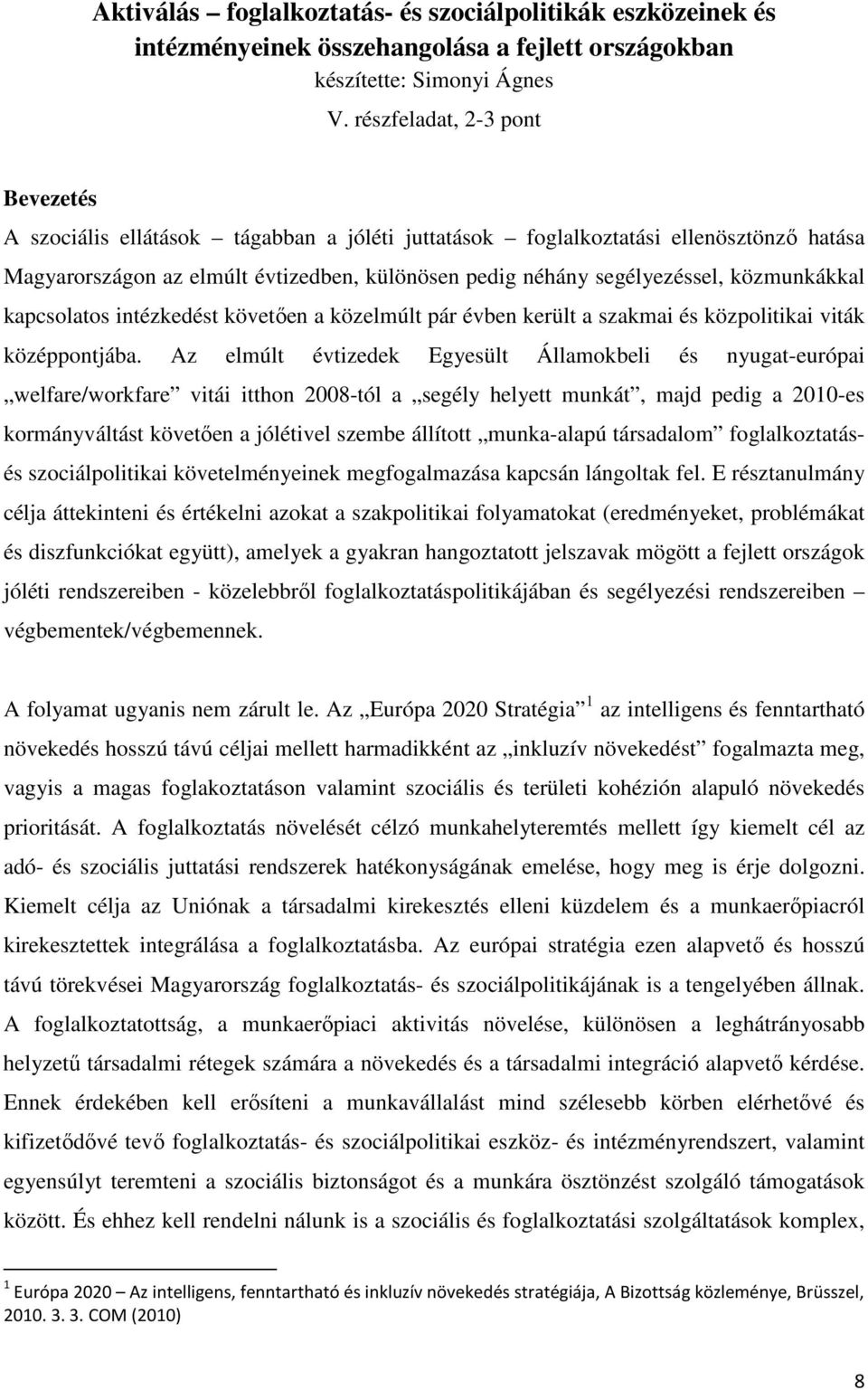 közmunkákkal kapcsolatos intézkedést követıen a közelmúlt pár évben került a szakmai és közpolitikai viták középpontjába.