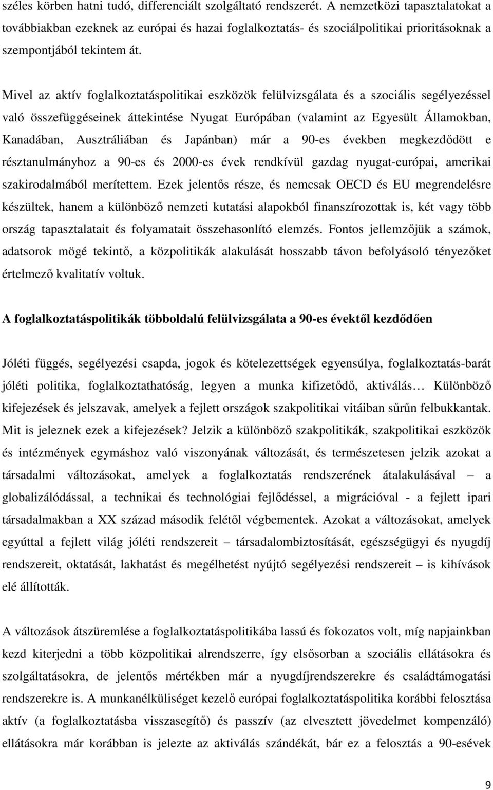 Mivel az aktív foglalkoztatáspolitikai eszközök felülvizsgálata és a szociális segélyezéssel való összefüggéseinek áttekintése Nyugat Európában (valamint az Egyesült Államokban, Kanadában,