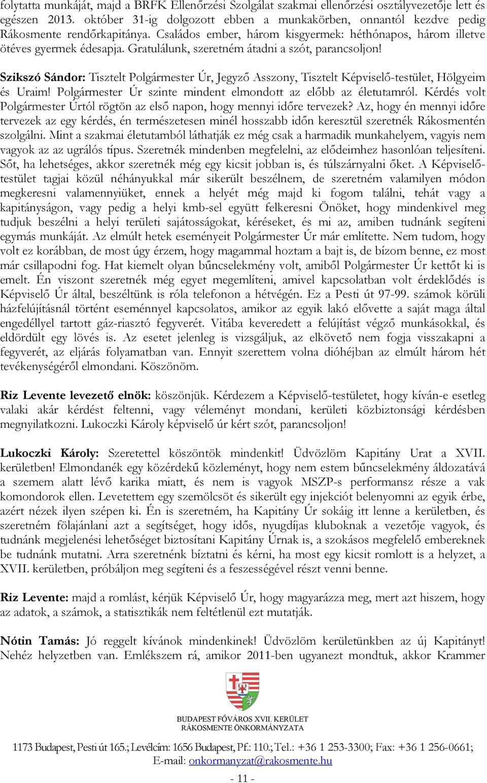 Gratulálunk, szeretném átadni a szót, parancsoljon! Szikszó Sándor: Tisztelt Polgármester Úr, Jegyző Asszony, Tisztelt Képviselő-testület, Hölgyeim és Uraim!
