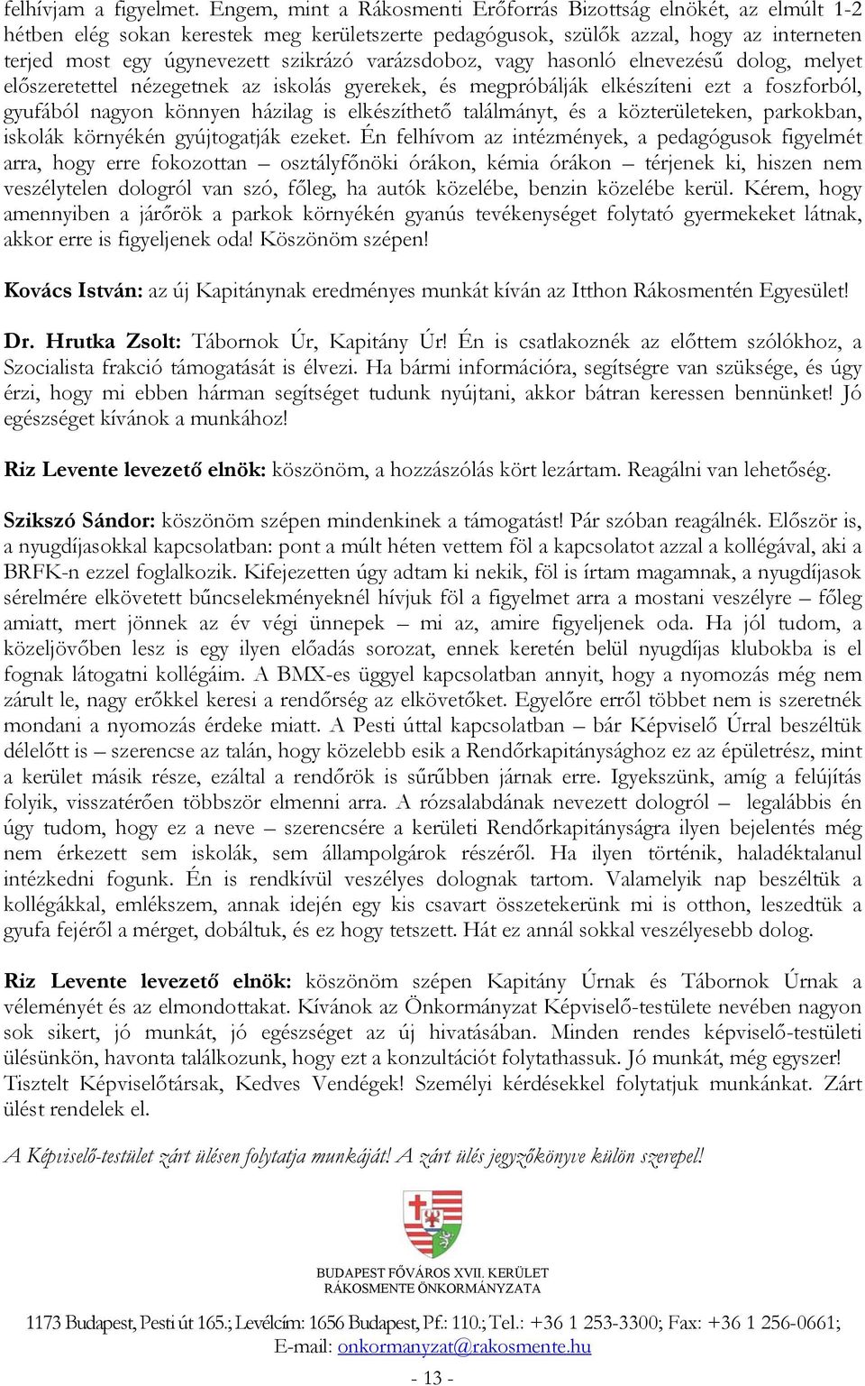 varázsdoboz, vagy hasonló elnevezésű dolog, melyet előszeretettel nézegetnek az iskolás gyerekek, és megpróbálják elkészíteni ezt a foszforból, gyufából nagyon könnyen házilag is elkészíthető