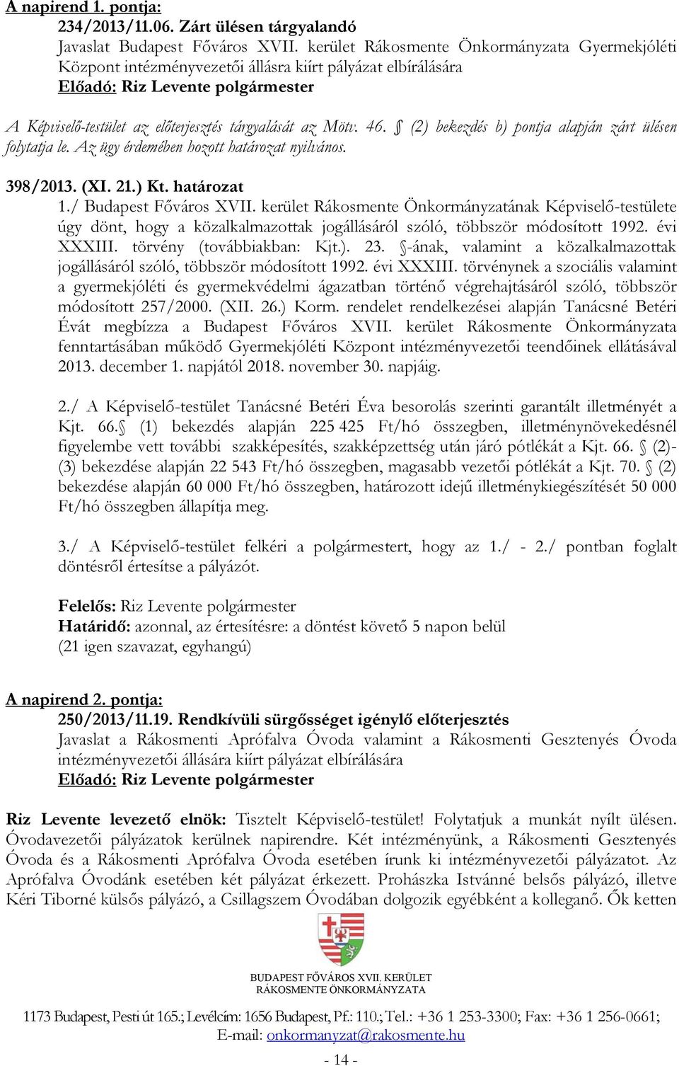 (2) bekezdés b) pontja alapján zárt ülésen folytatja le. Az ügy érdemében hozott határozat nyilvános. 398/2013. (XI. 21.) Kt. határozat 1./ Budapest Főváros XVII.