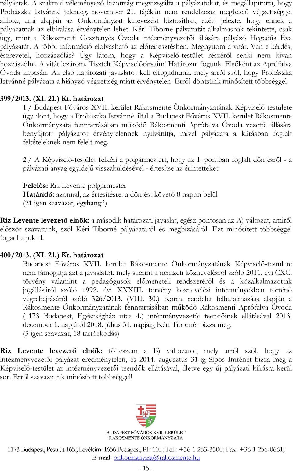 Kéri Tiborné pályázatát alkalmasnak tekintette, csak úgy, mint a Rákosmenti Gesztenyés Óvoda intézményvezetői állására pályázó Hegedűs Éva pályázatát.