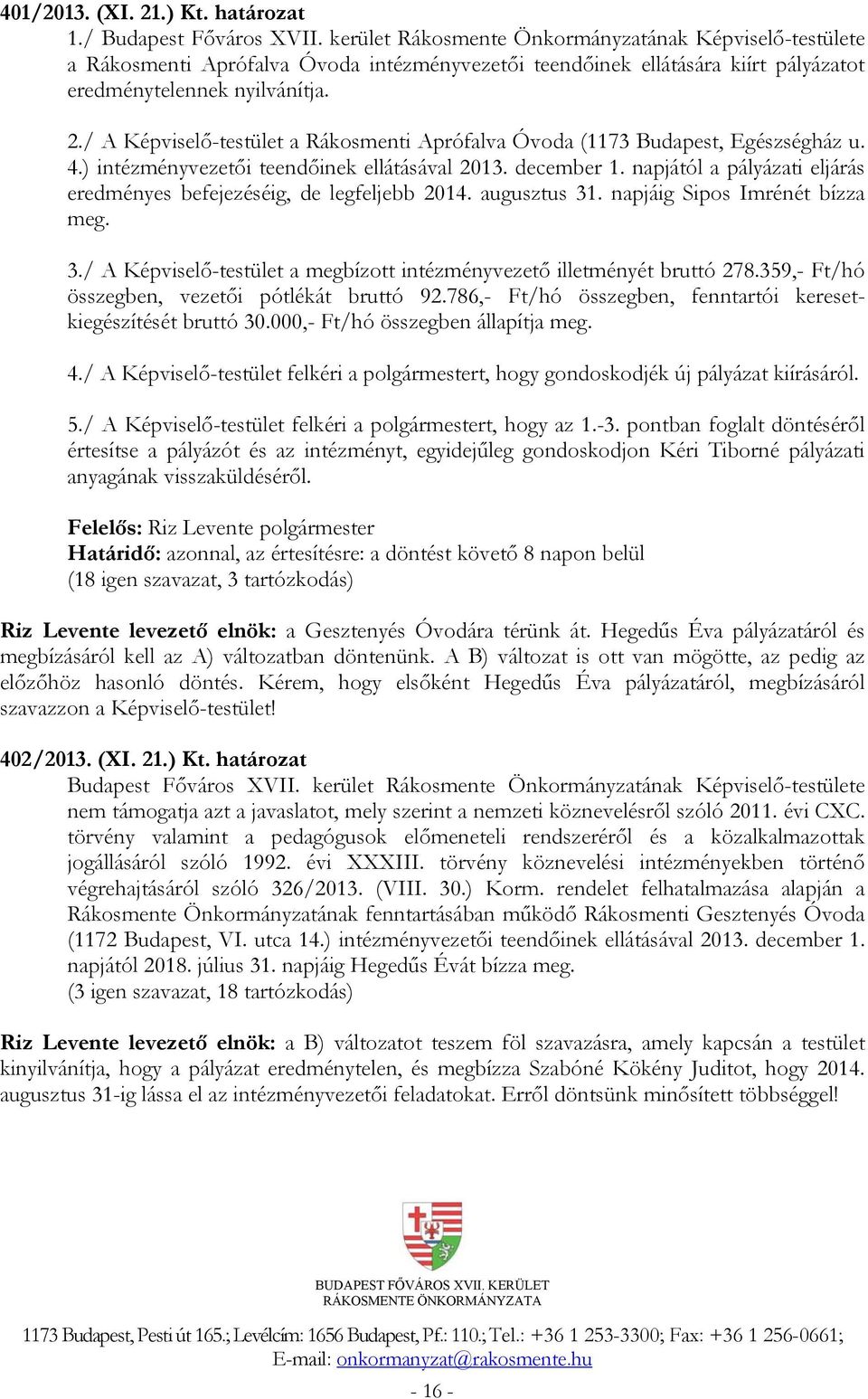 / A Képviselő-testület a Rákosmenti Aprófalva Óvoda (1173 Budapest, Egészségház u. 4.) intézményvezetői teendőinek ellátásával 2013. december 1.