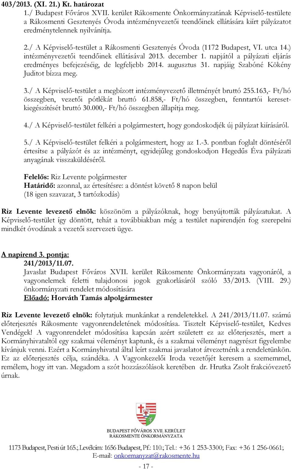 / A Képviselő-testület a Rákosmenti Gesztenyés Óvoda (1172 Budapest, VI. utca 14.) intézményvezetői teendőinek ellátásával 2013. december 1.