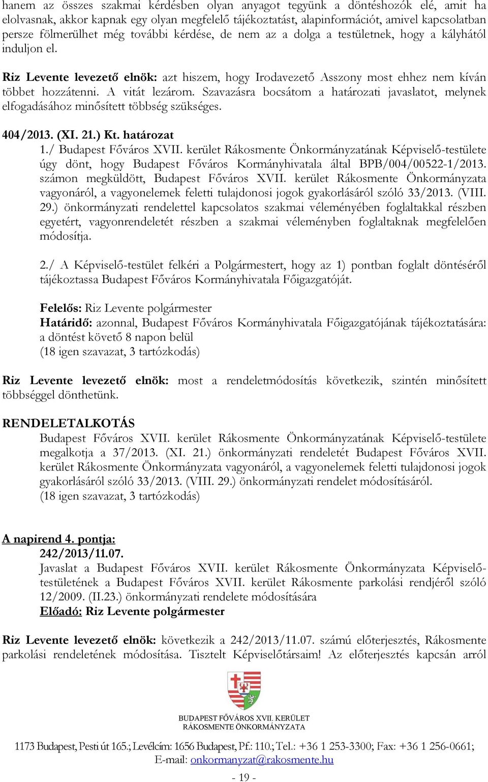 A vitát lezárom. Szavazásra bocsátom a határozati javaslatot, melynek elfogadásához minősített többség szükséges. 404/2013. (XI. 21.) Kt. határozat 1./ Budapest Főváros XVII.