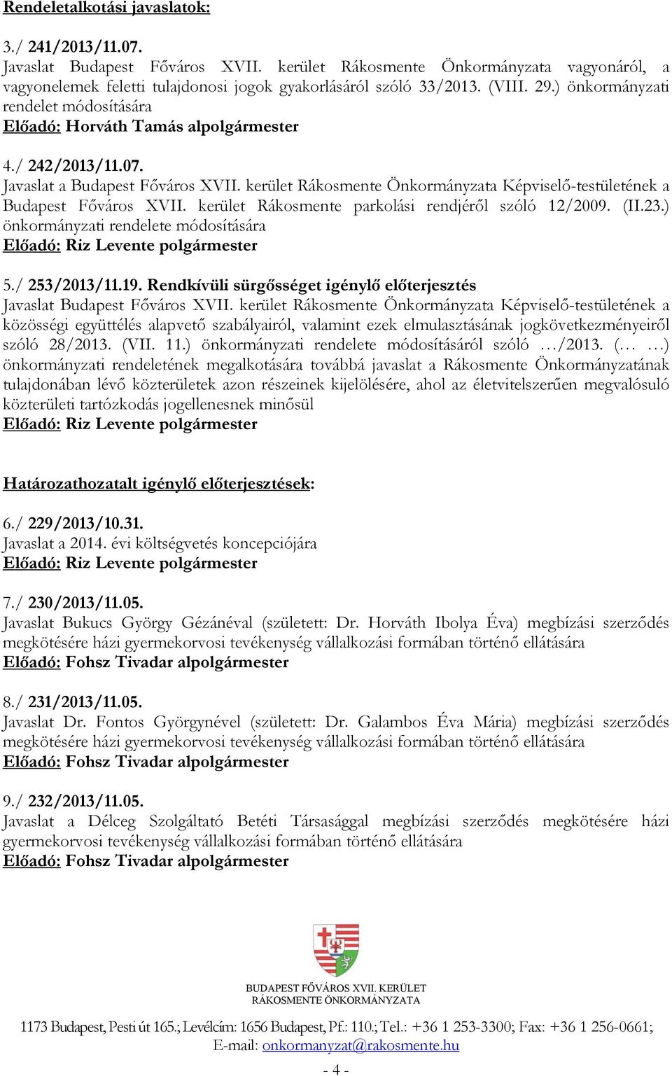 kerület Rákosmente Önkormányzata Képviselő-testületének a Budapest Főváros XVII. kerület Rákosmente parkolási rendjéről szóló 12/2009. (II.23.) önkormányzati rendelete módosítására 5./ 253/2013/11.19.
