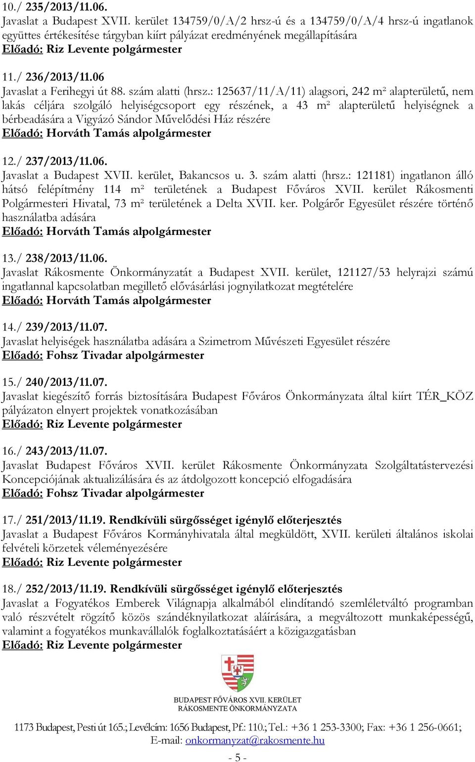 : 125637/11/A/11) alagsori, 242 m² alapterületű, nem lakás céljára szolgáló helyiségcsoport egy részének, a 43 m² alapterületű helyiségnek a bérbeadására a Vigyázó Sándor Művelődési Ház részére