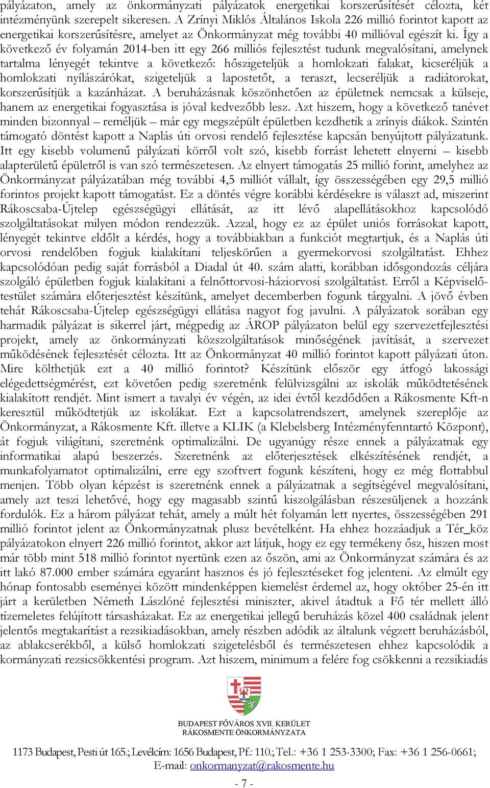 Így a következő év folyamán 2014-ben itt egy 266 milliós fejlesztést tudunk megvalósítani, amelynek tartalma lényegét tekintve a következő: hőszigeteljük a homlokzati falakat, kicseréljük a