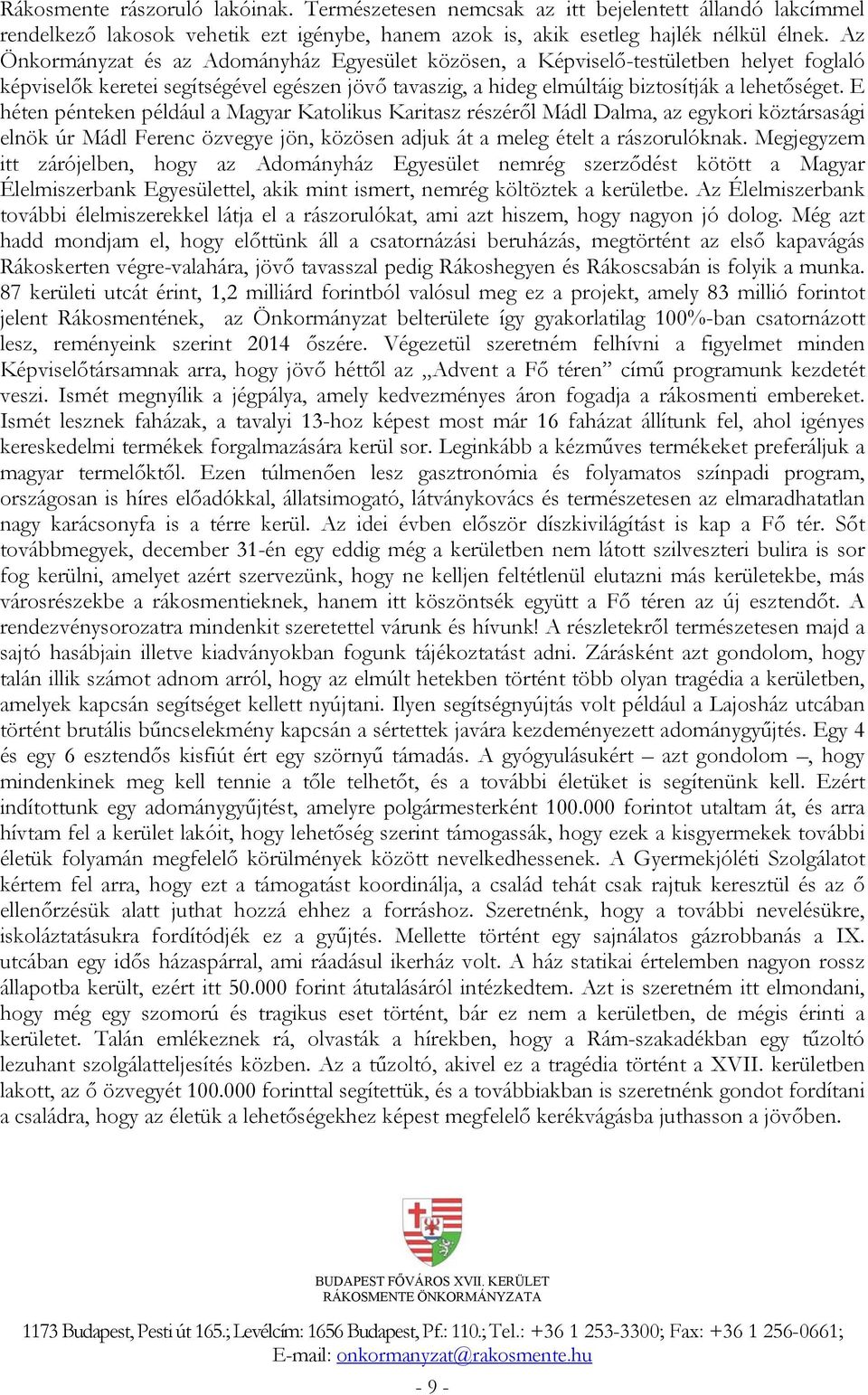 E héten pénteken például a Magyar Katolikus Karitasz részéről Mádl Dalma, az egykori köztársasági elnök úr Mádl Ferenc özvegye jön, közösen adjuk át a meleg ételt a rászorulóknak.