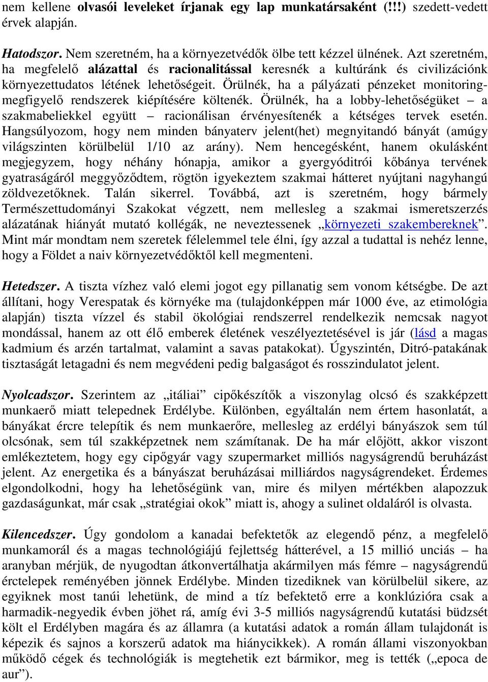 Örülnék, ha a pályázati pénzeket monitoringmegfigyelő rendszerek kiépítésére költenék. Örülnék, ha a lobby-lehetőségüket a szakmabeliekkel együtt racionálisan érvényesítenék a kétséges tervek esetén.