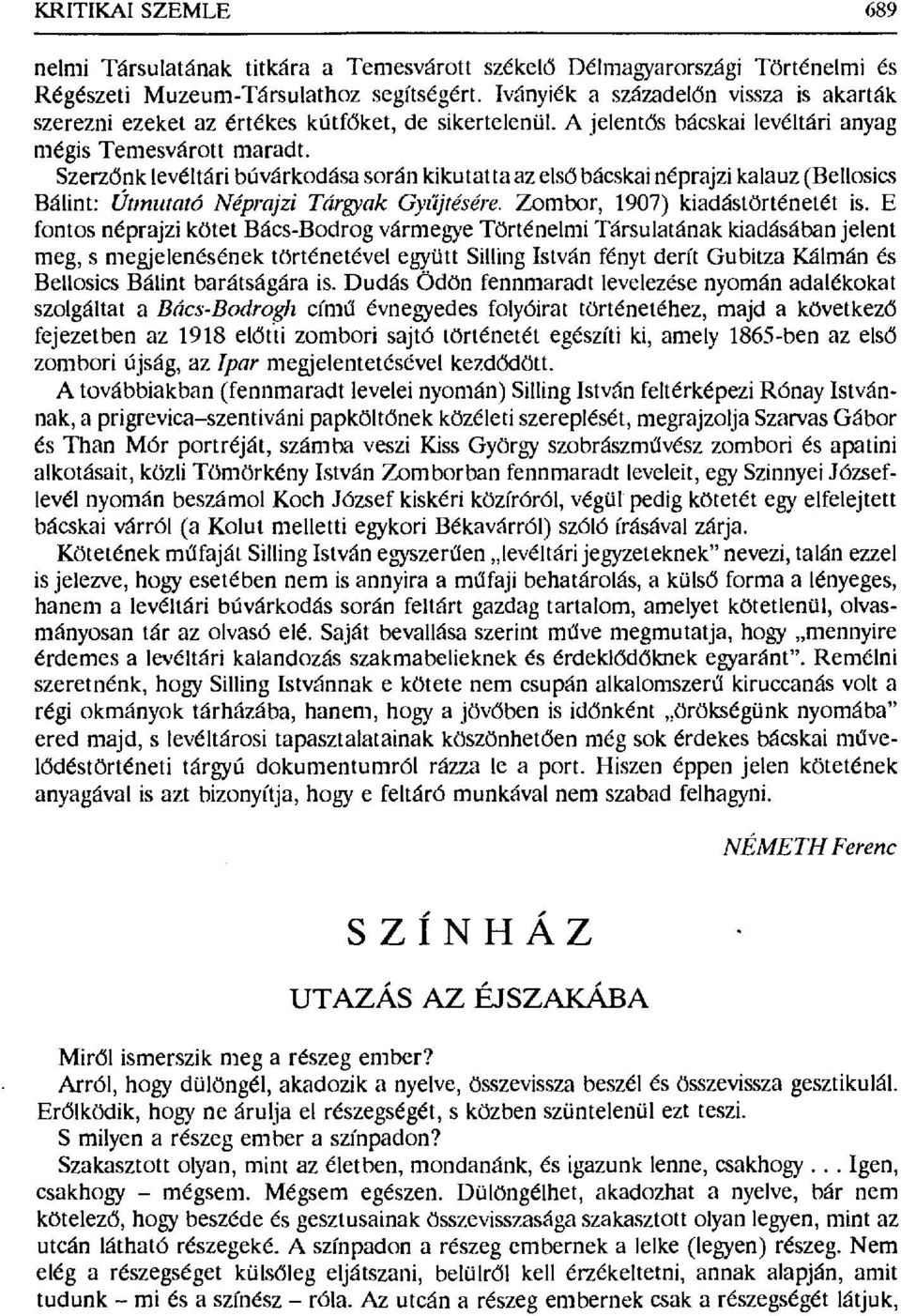 Szerzdnk levéltári búvárkodása során kikutatta az elsd bácskai néprajzi kalauz (Bellosics Bálint: Út,nututó Néprajzi Tárgy пk Gyúјtésére. Zombor, 1907) kiadástörténetét is.