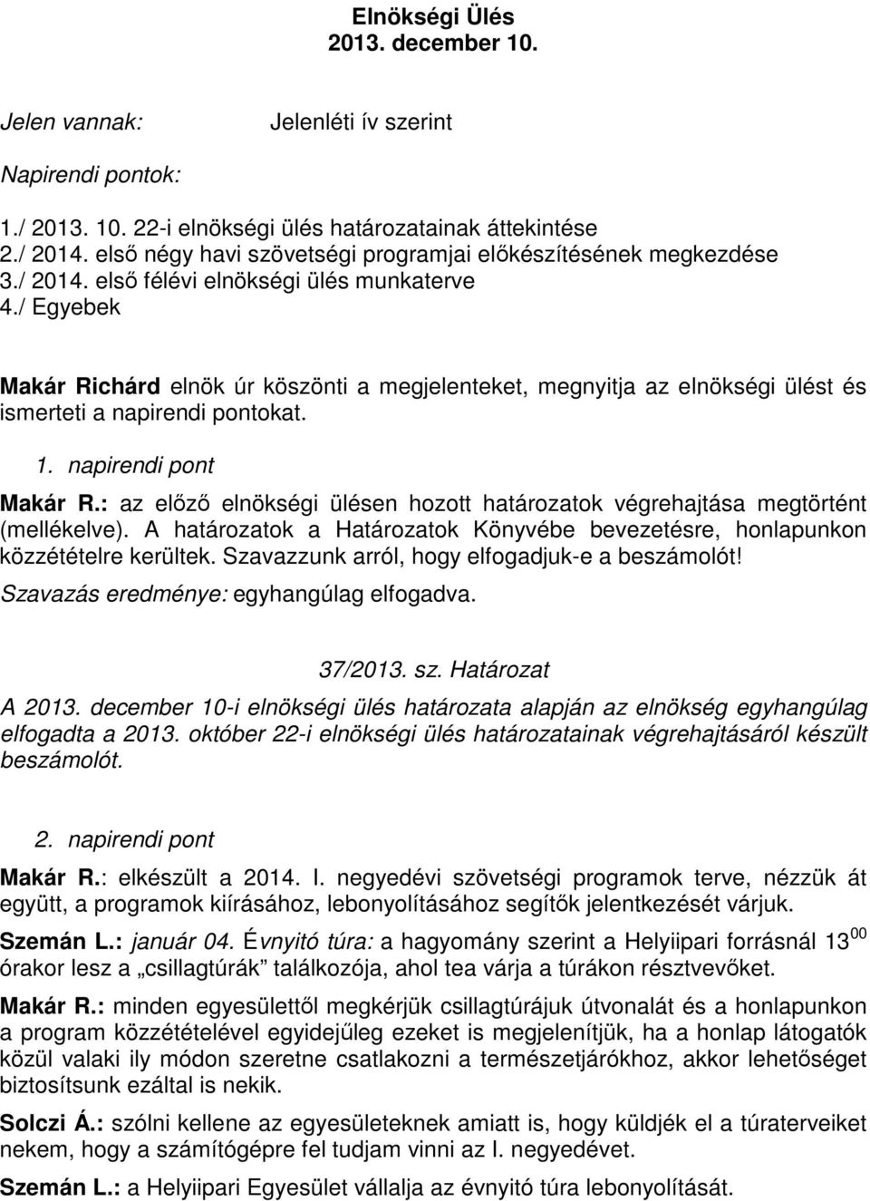 / Egyebek Makár Richárd elnök úr köszönti a megjelenteket, megnyitja az elnökségi ülést és ismerteti a napirendi pontokat. 1. napirendi pont Makár R.