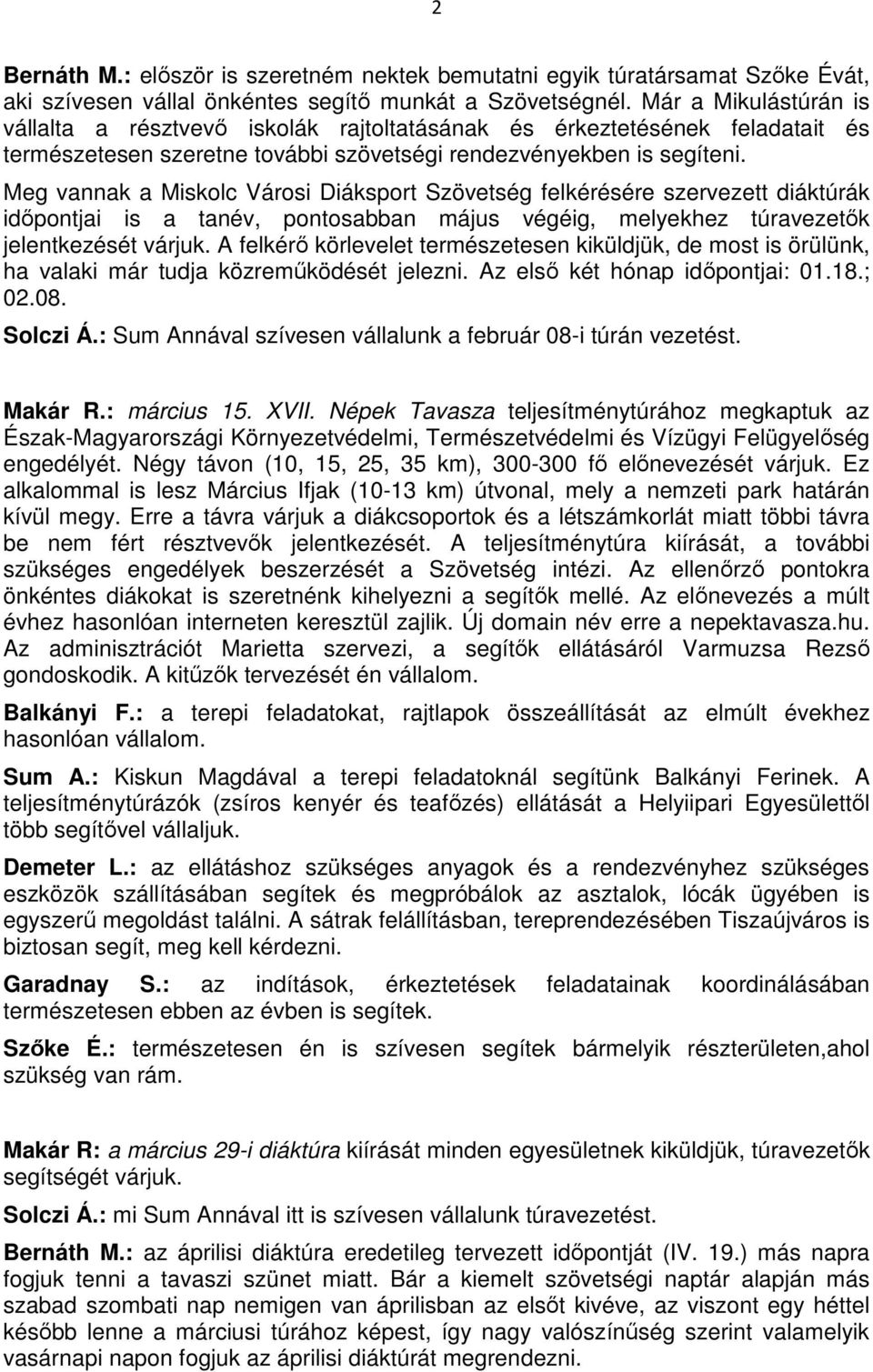 Meg vannak a Miskolc Városi Diáksport Szövetség felkérésére szervezett diáktúrák időpontjai is a tanév, pontosabban május végéig, melyekhez túravezetők jelentkezését várjuk.