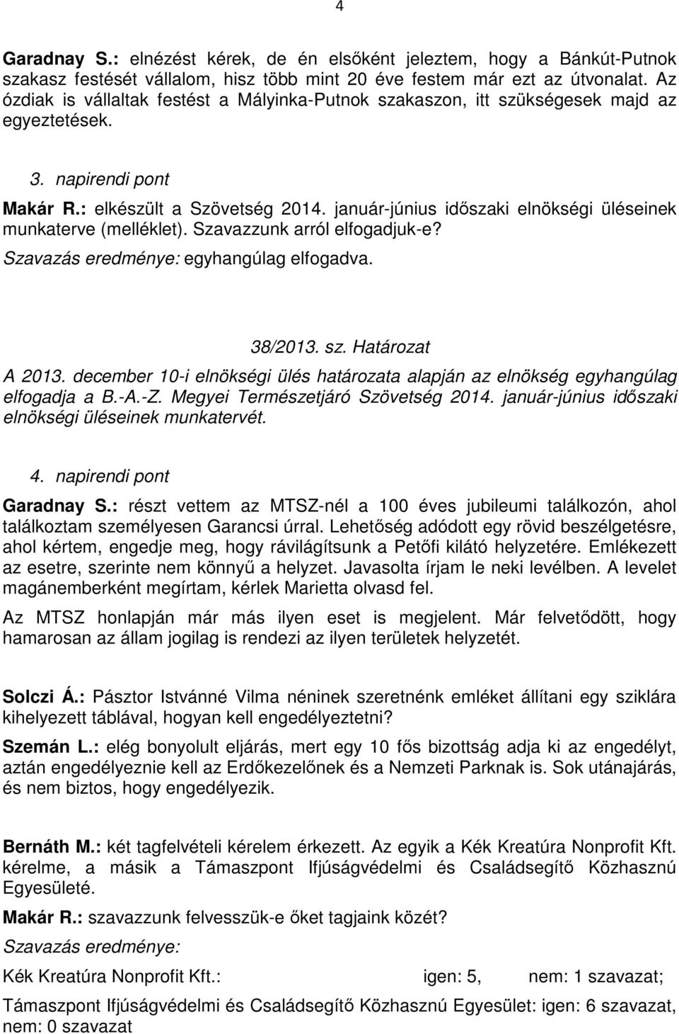 január-június időszaki elnökségi üléseinek munkaterve (melléklet). Szavazzunk arról elfogadjuk-e? Szavazás eredménye: egyhangúlag elfogadva. 38/2013. sz. Határozat A 2013.