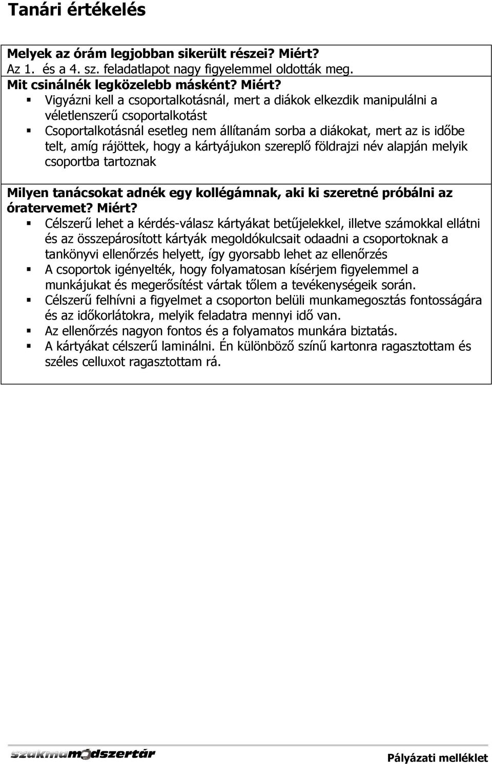 Vigyázni kell a csoportalkotásnál, mert a diákok elkezdik manipulálni a véletlenszerű csoportalkotást Csoportalkotásnál esetleg nem állítanám sorba a diákokat, mert az is időbe telt, amíg rájöttek,