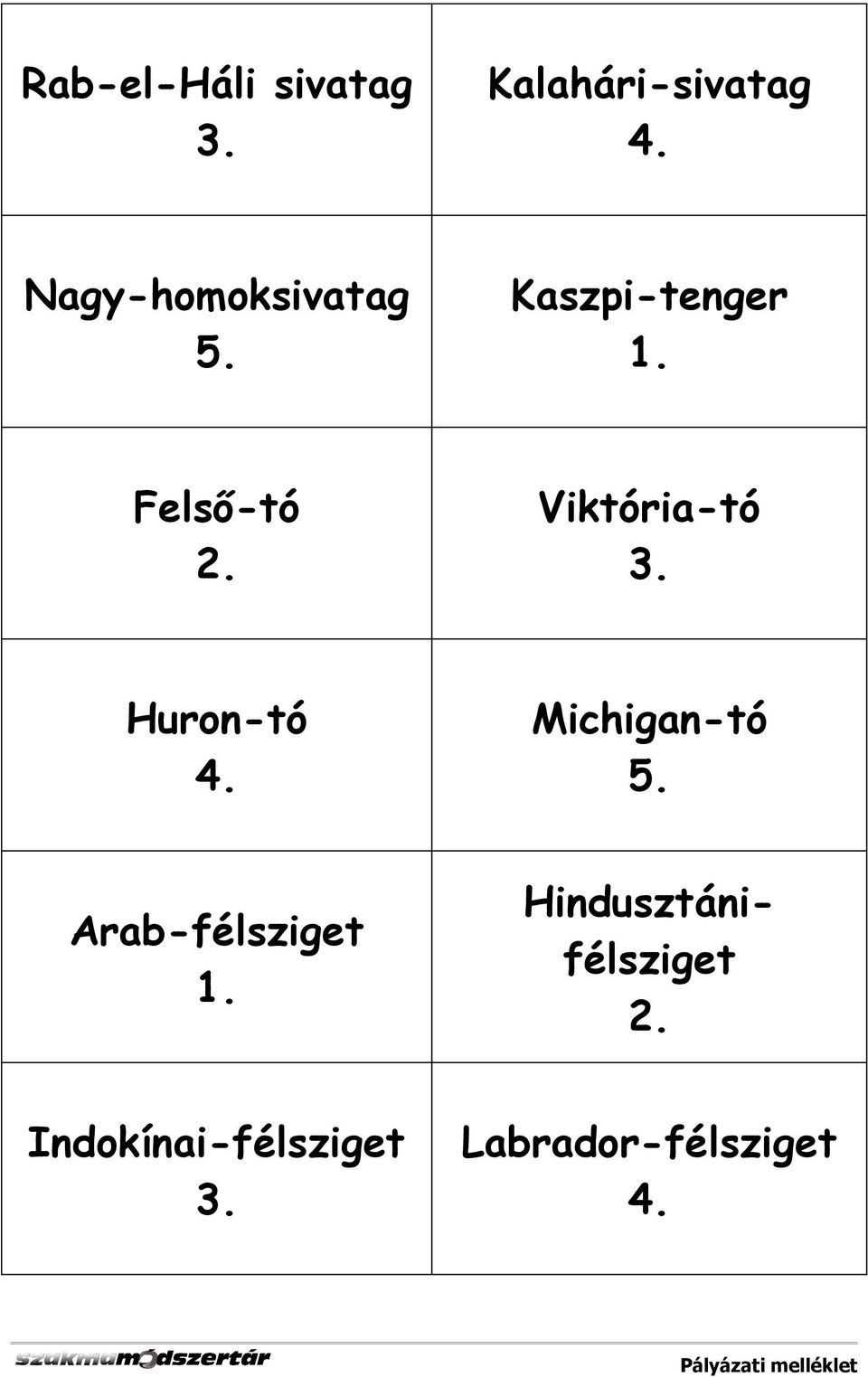 Viktória-tó 3. Huron-tó 4. Michigan-tó 5. Arab-félsziget 1.