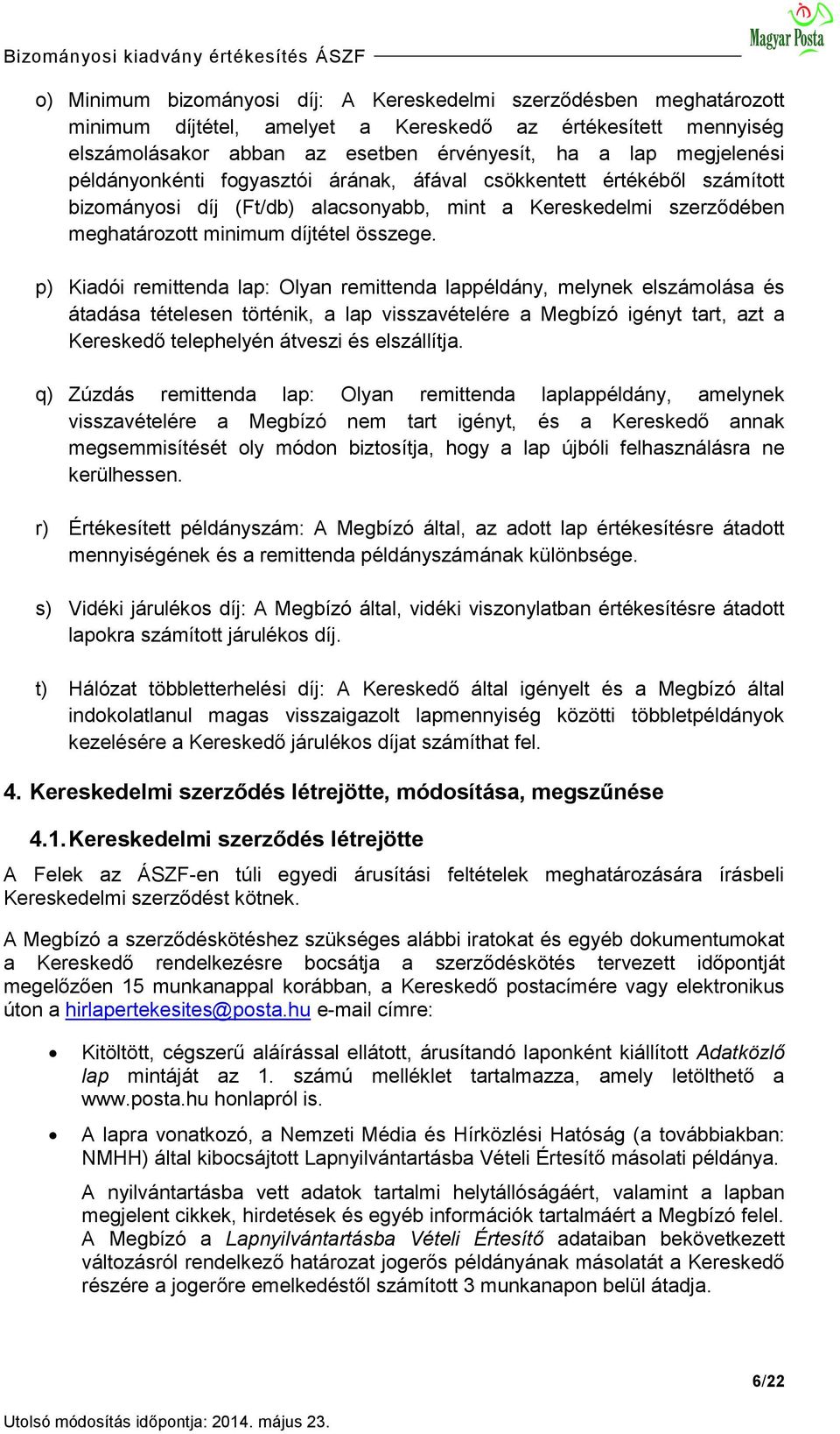 p) Kiadói remittenda lap: Olyan remittenda lappéldány, melynek elszámolása és átadása tételesen történik, a lap visszavételére a Megbízó igényt tart, azt a Kereskedő telephelyén átveszi és