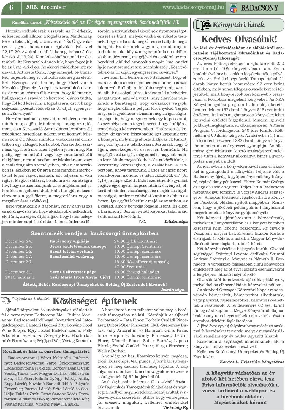 Itt Keresztelő János hív, hogy fogadjuk be az Urat, aki eljön. Az akkori zsidókhoz intézte szavait. Azt kérte tőlük, hogy ismerjék be bűneiket, térjenek meg és változtassák meg az életüket.