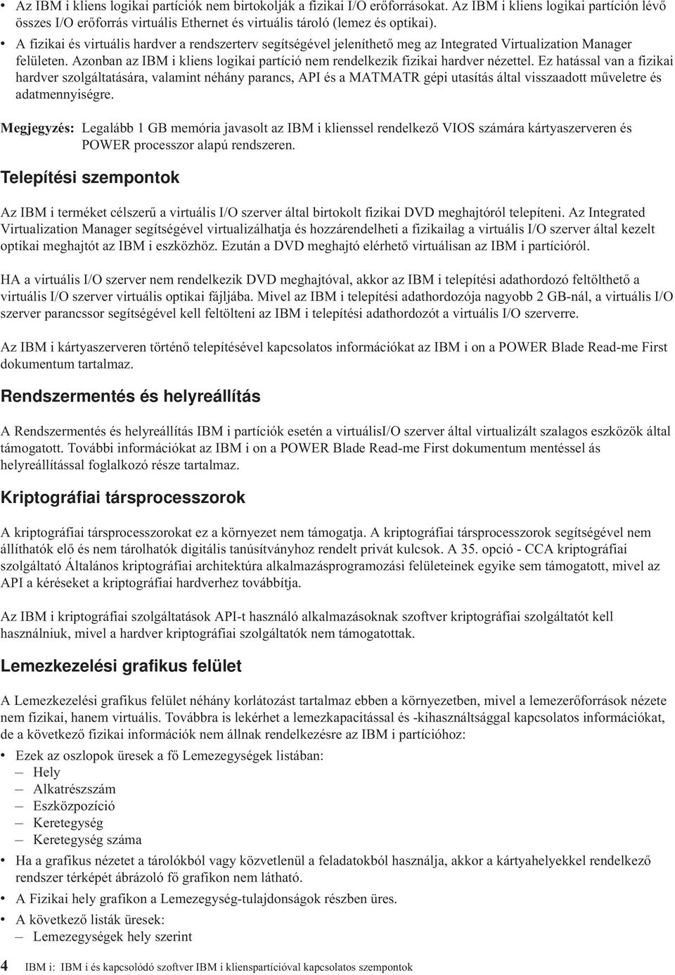 Azonban az IBM i kliens logikai partíció nem rendelkezik fizikai hardver nézettel.