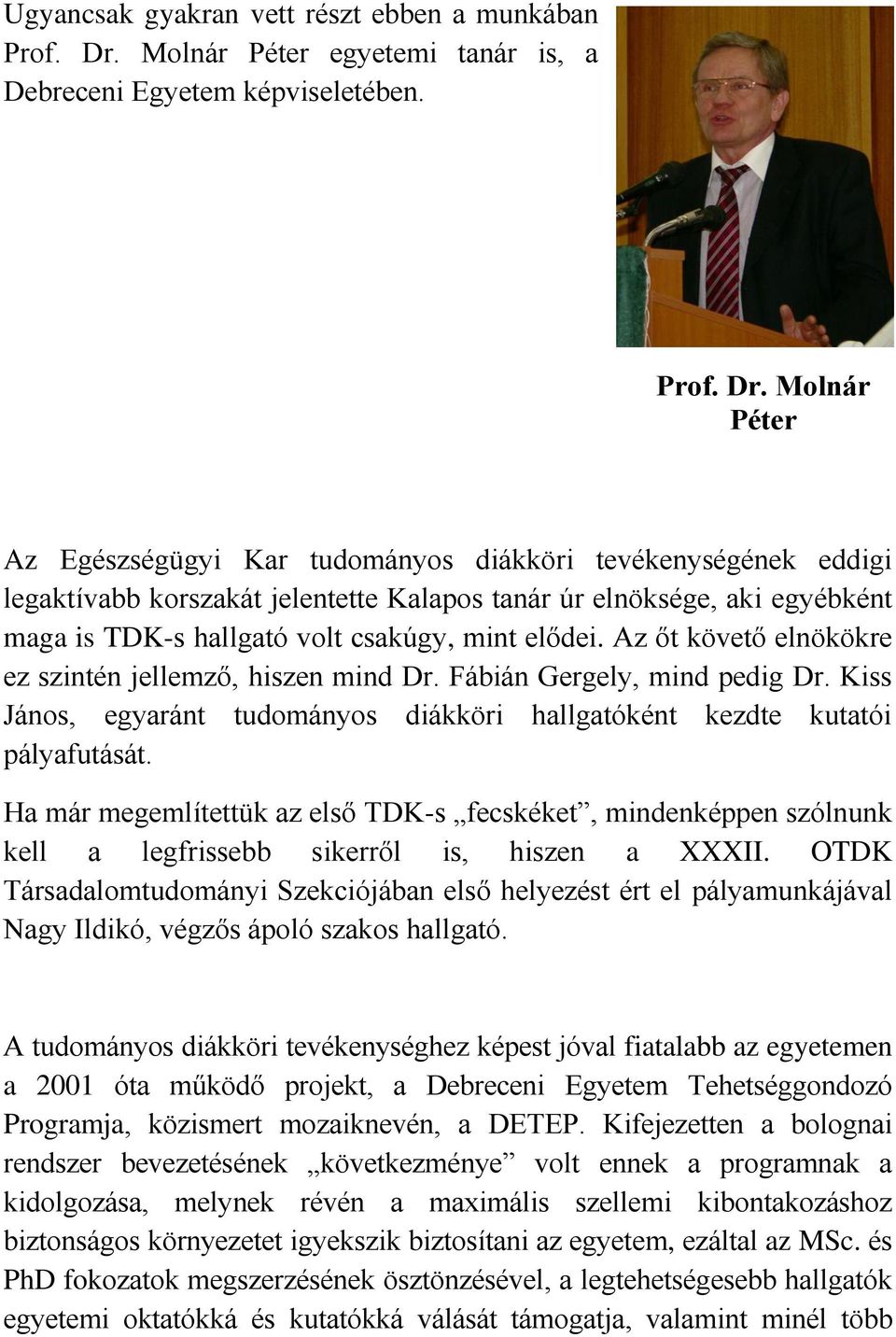 Molnár Péter Az Egészségügyi Kar tudományos diákköri tevékenységének eddigi legaktívabb korszakát jelentette Kalapos tanár úr elnöksége, aki egyébként maga is TDK-s hallgató volt csakúgy, mint elődei.