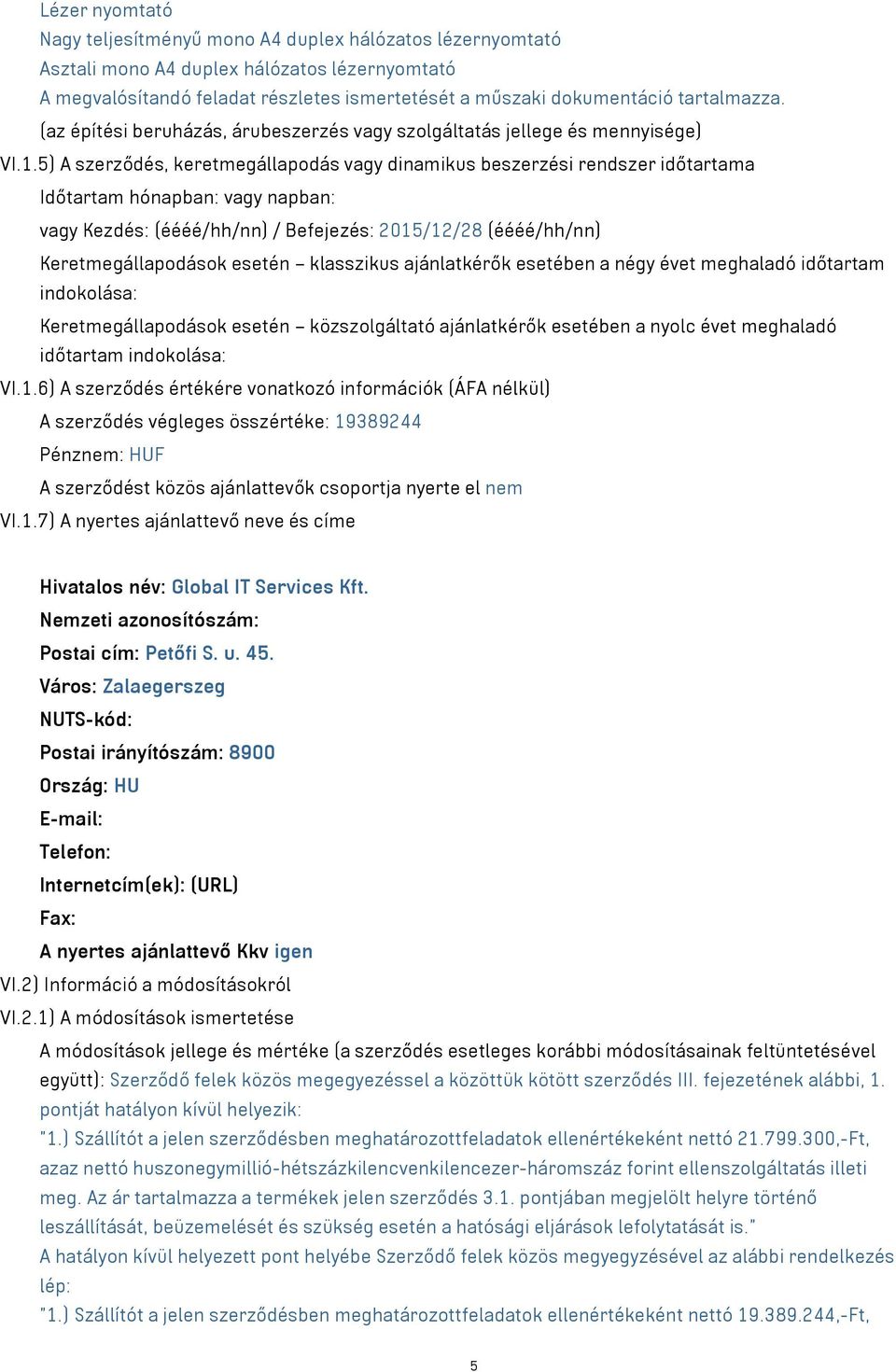 5) A szerződés, keretmegállapodás vagy dinamikus beszerzési rendszer időtartama Időtartam hónapban: vagy napban: vagy Kezdés: (éééé/hh/nn) / Befejezés: 2015/12/28 (éééé/hh/nn) Keretmegállapodások