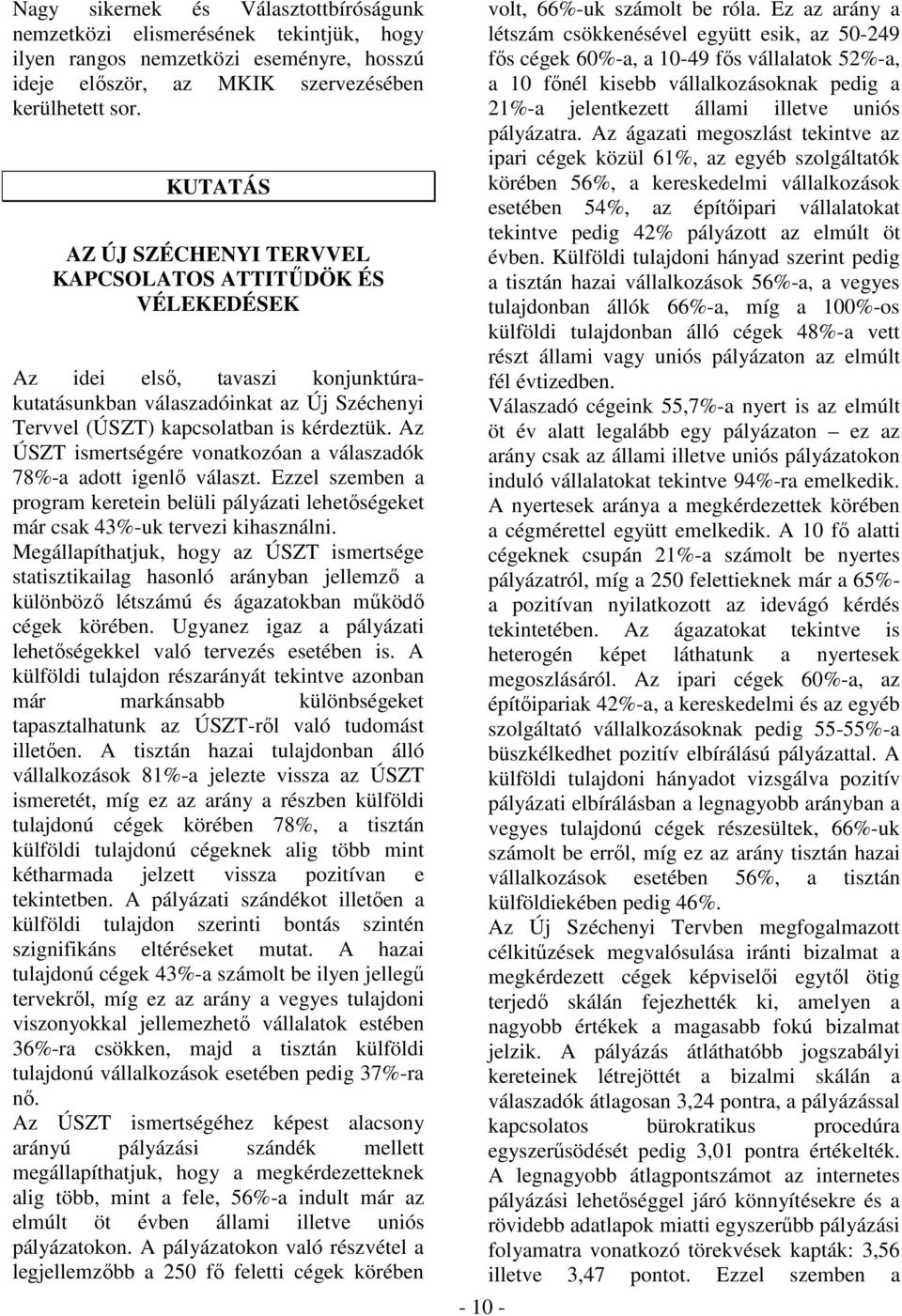 Az ÚSZT ismertségére vonatkozóan a válaszadók 78%-a adott igenlı választ. Ezzel szemben a program keretein belüli pályázati lehetıségeket már csak 43%-uk tervezi kihasználni.