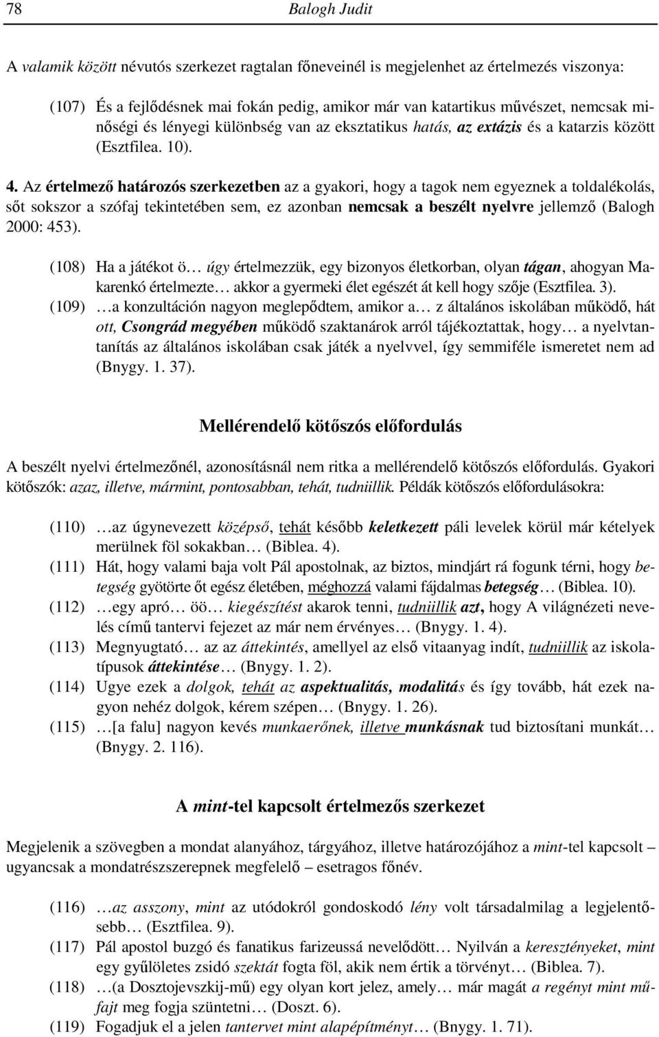 Az értelmezı határozós szerkezetben az a gyakori, hogy a tagok nem egyeznek a toldalékolás, sıt sokszor a szófaj tekintetében sem, ez azonban nemcsak a beszélt nyelvre jellemzı (Balogh 2000: 453).