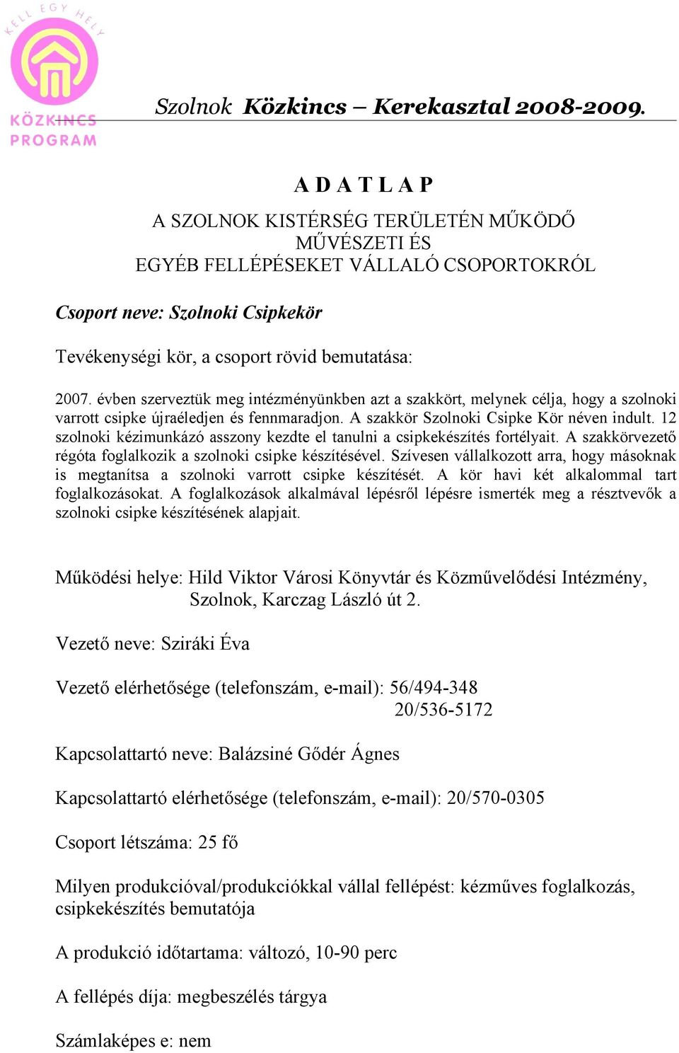 évben szerveztük meg intézményünkben azt a szakkört, melynek célja, hogy a szolnoki varrott csipke újraéledjen és fennmaradjon. A szakkör Szolnoki Csipke Kör néven indult.